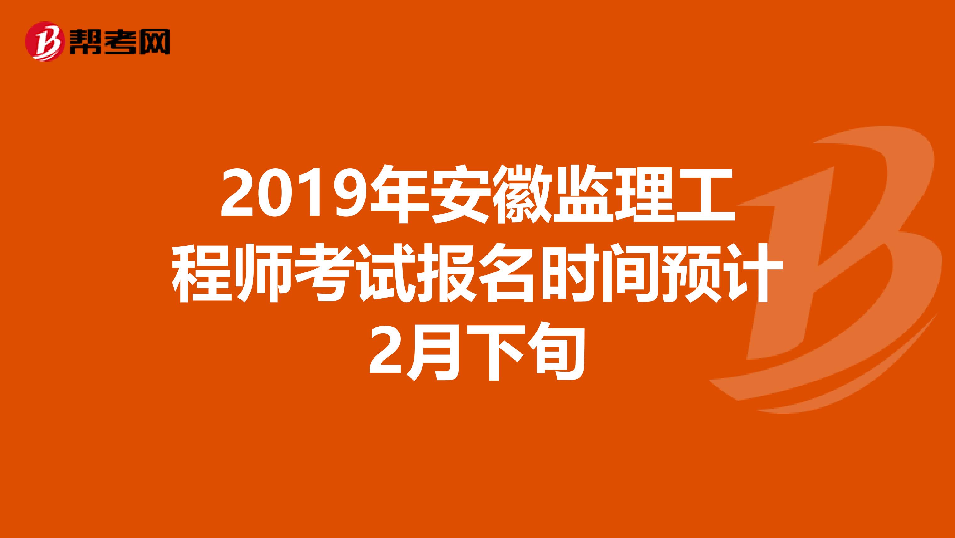 2019年安徽监理工程师考试报名时间预计2月下旬