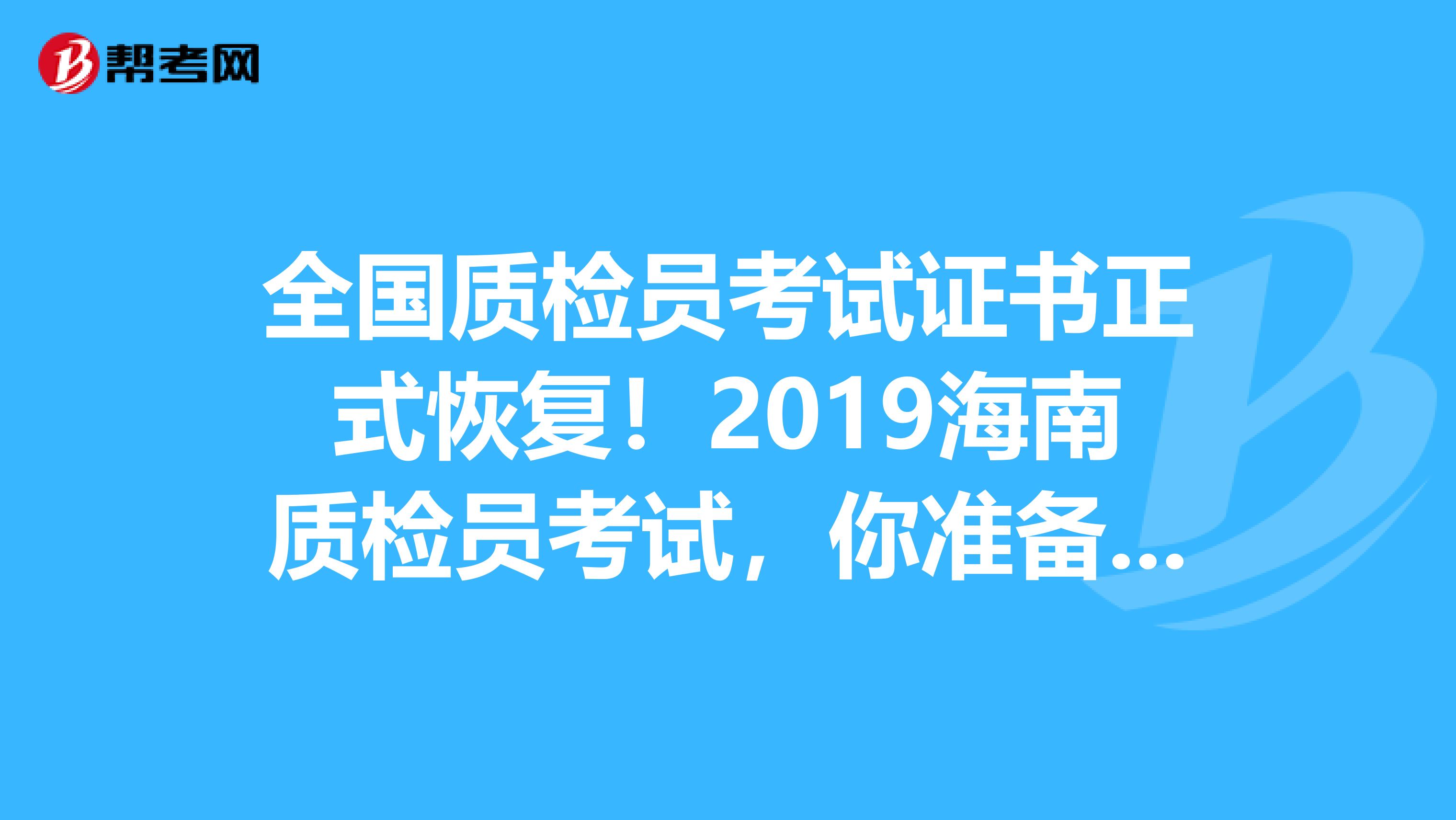全国质检员考试证书正式恢复！2019海南质检员考试，你准备好了吗？