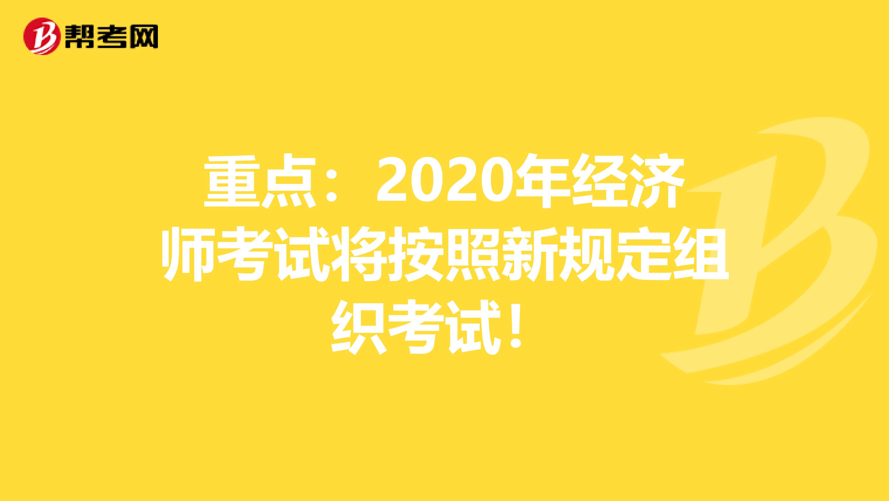 重点：2020年经济师考试将按照新规定组织考试！