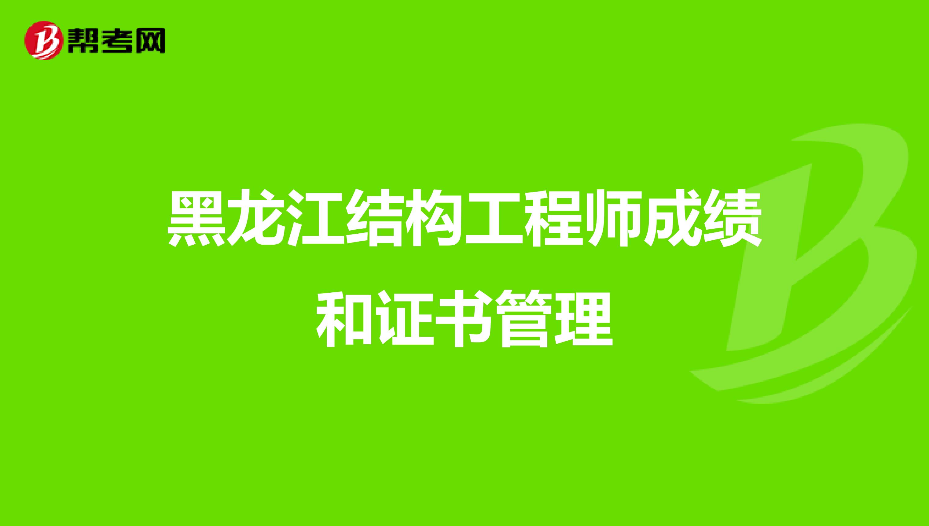 黑龙江结构工程师成绩和证书管理