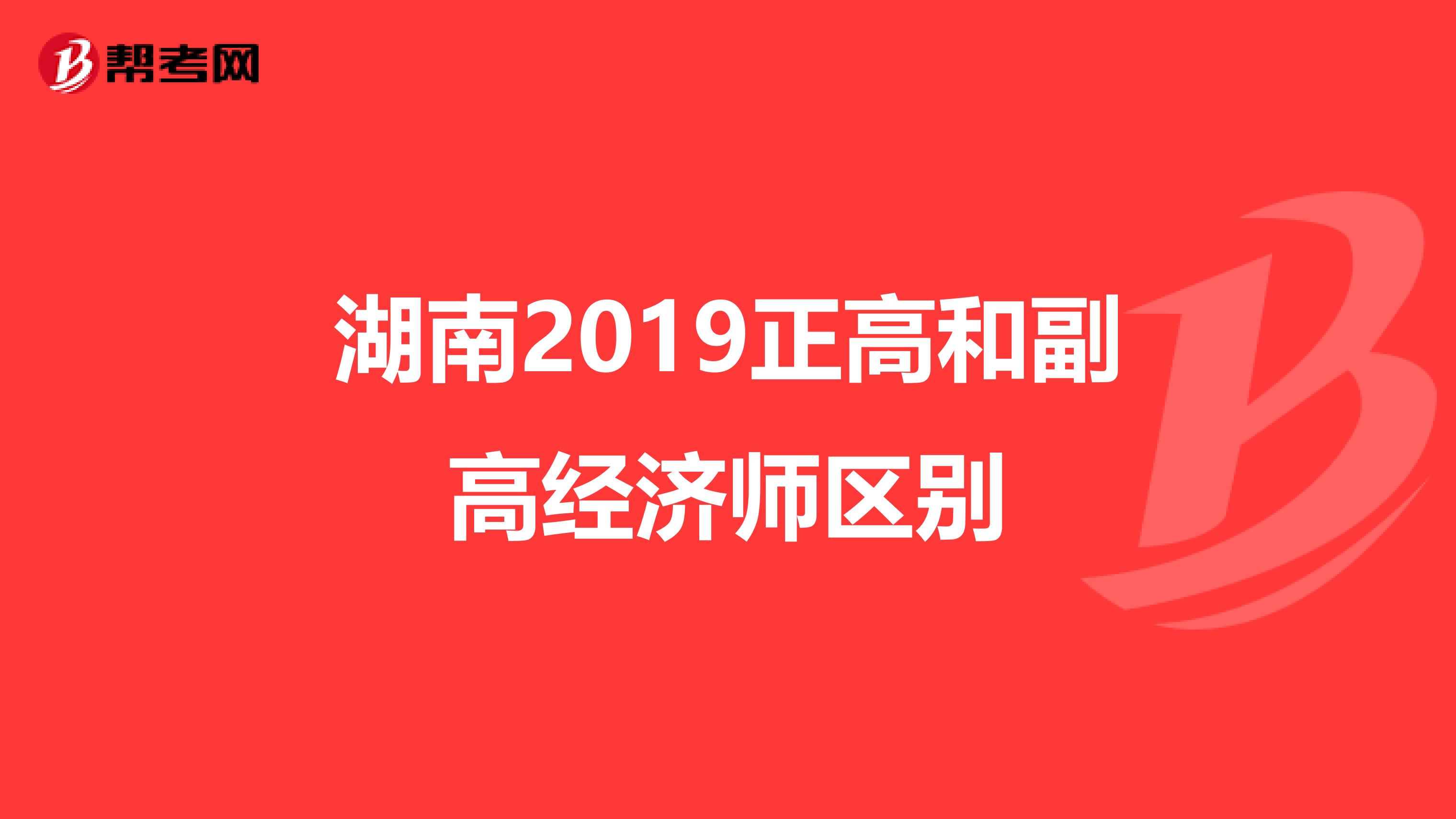 湖南2019正高和副高经济师区别