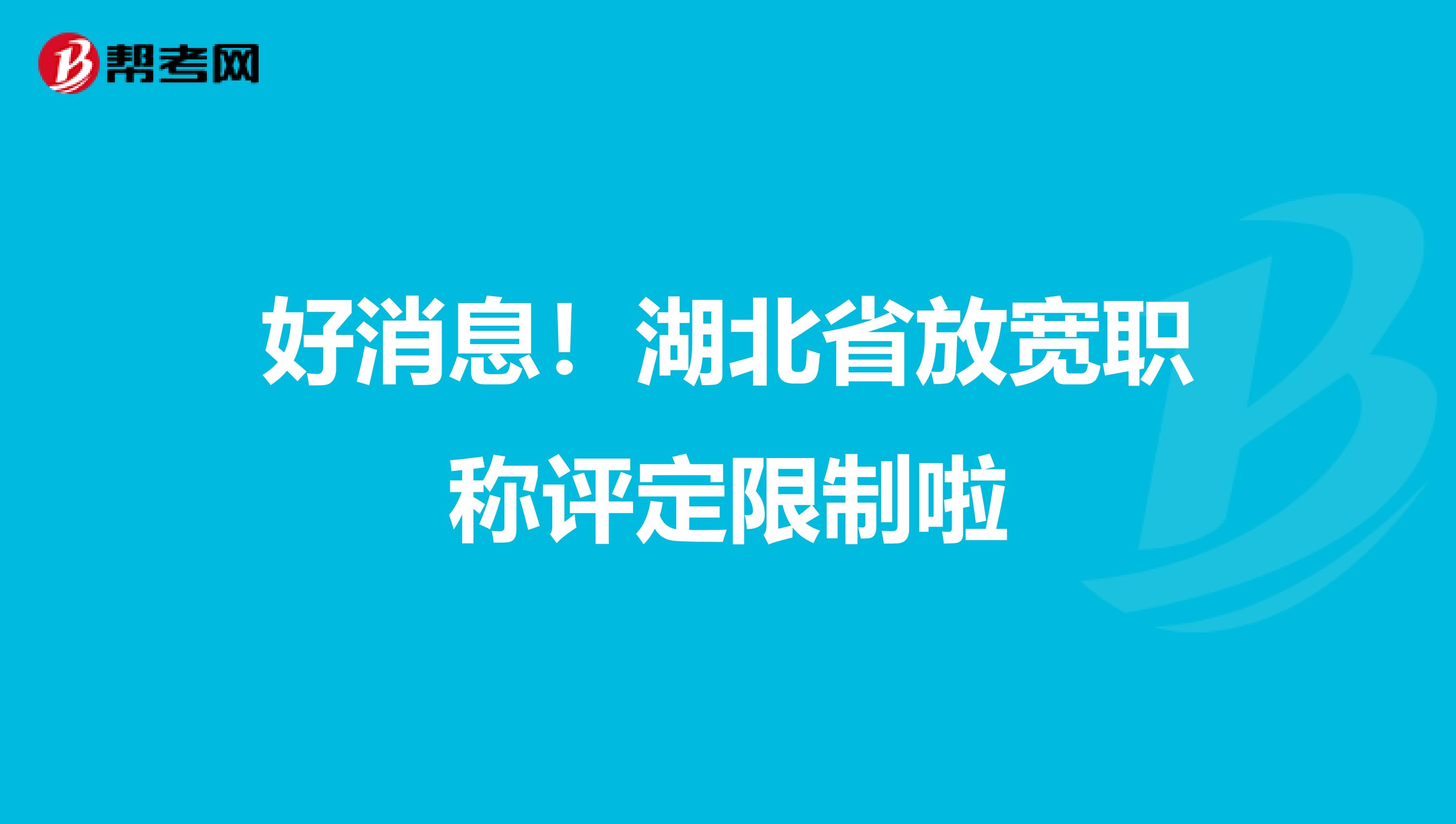 好消息！湖北省放宽职称评定限制啦