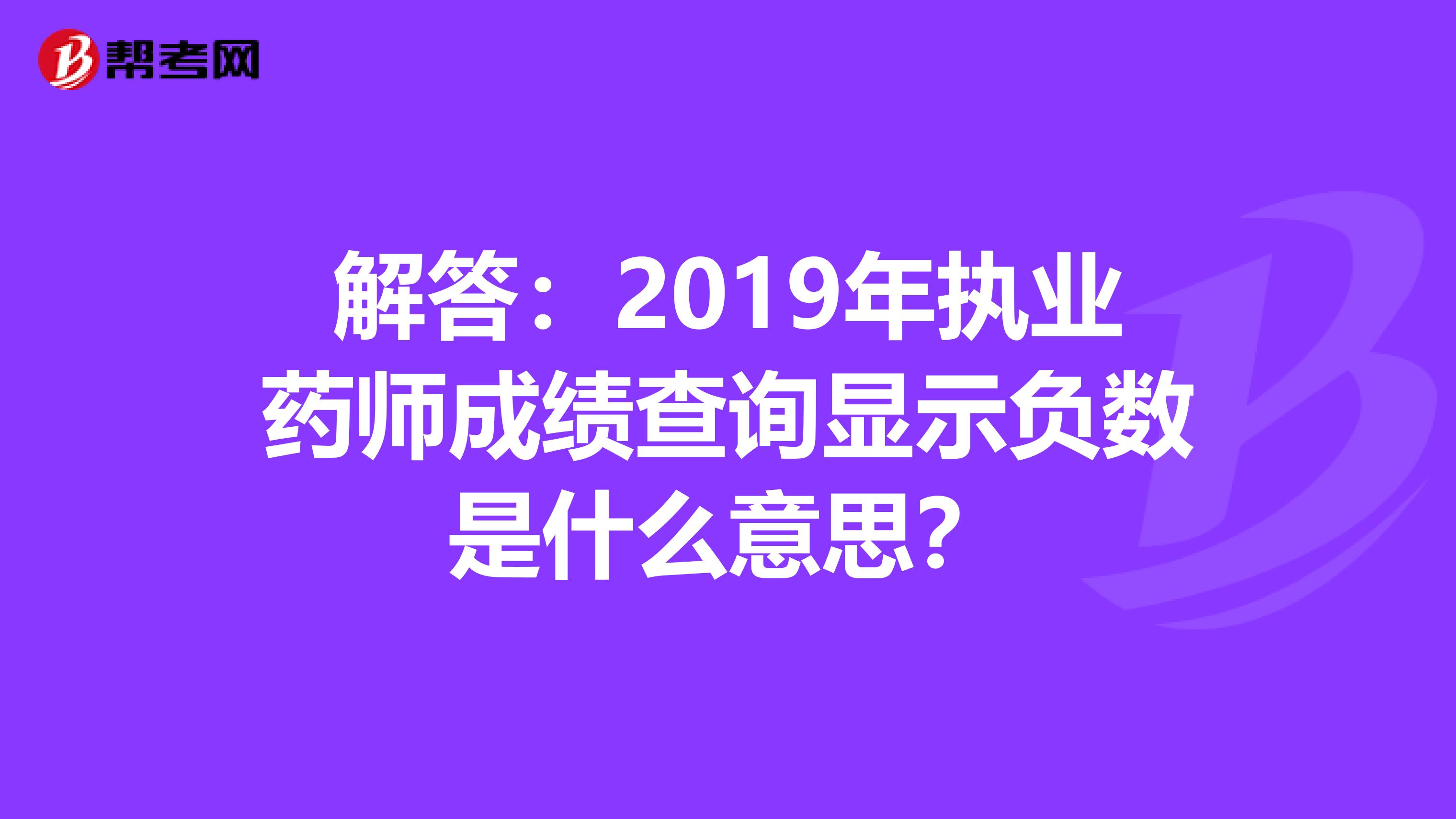 解答：2019年执业药师成绩查询显示负数是什么意思？