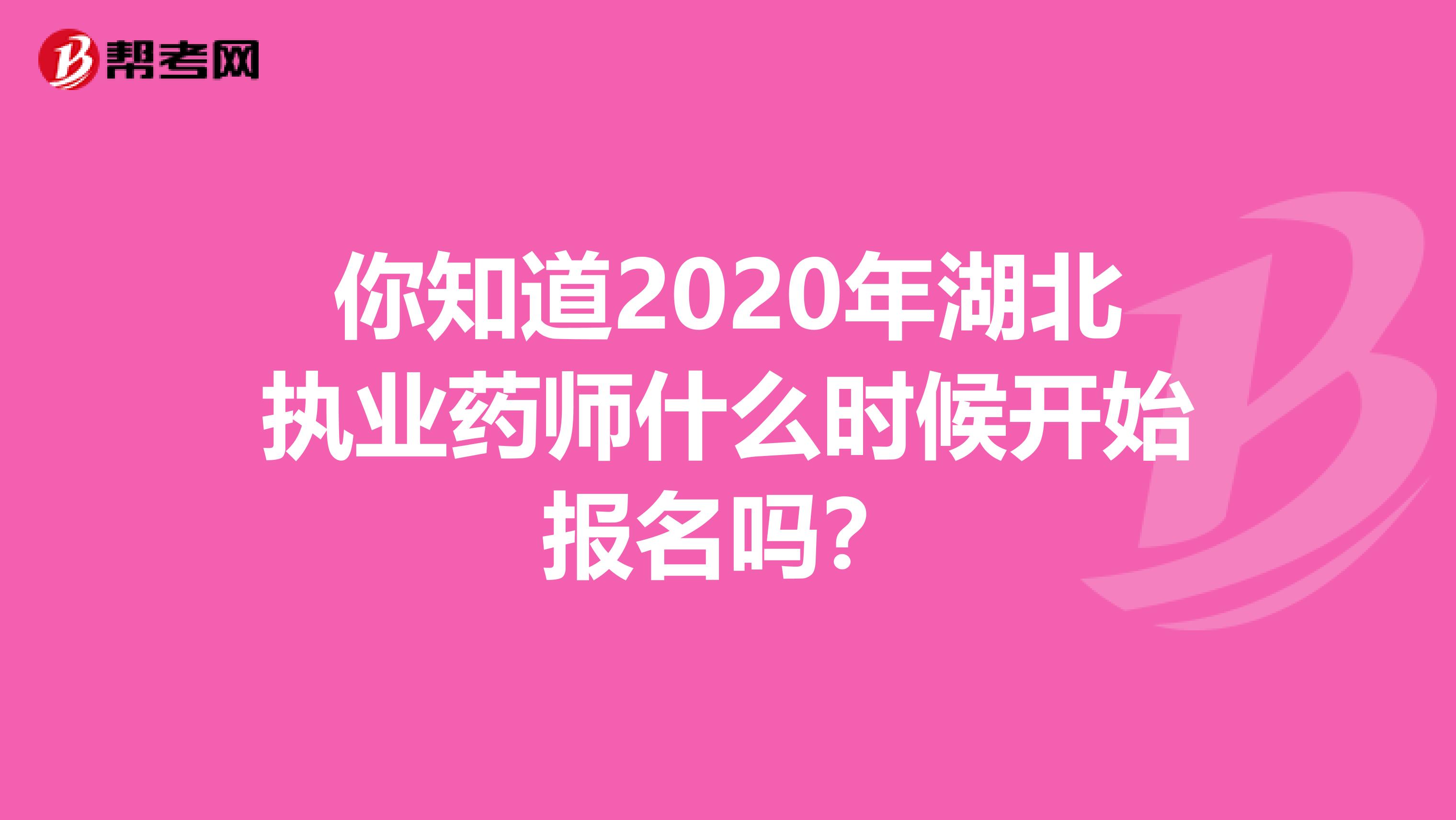 你知道2020年湖北执业药师什么时候开始报名吗？