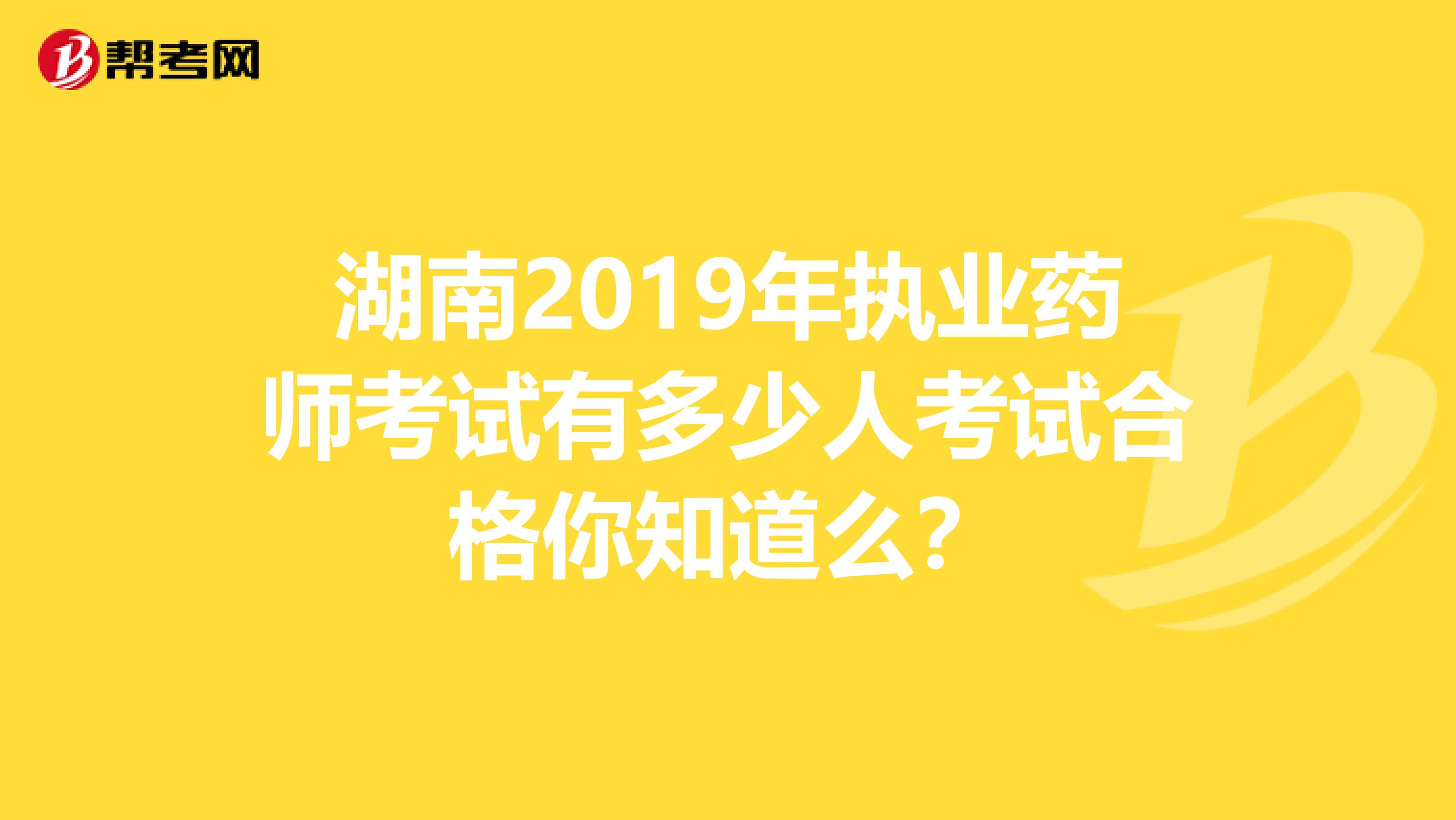 湖南2019年执业药师考试有多少人考试合格你知道么？