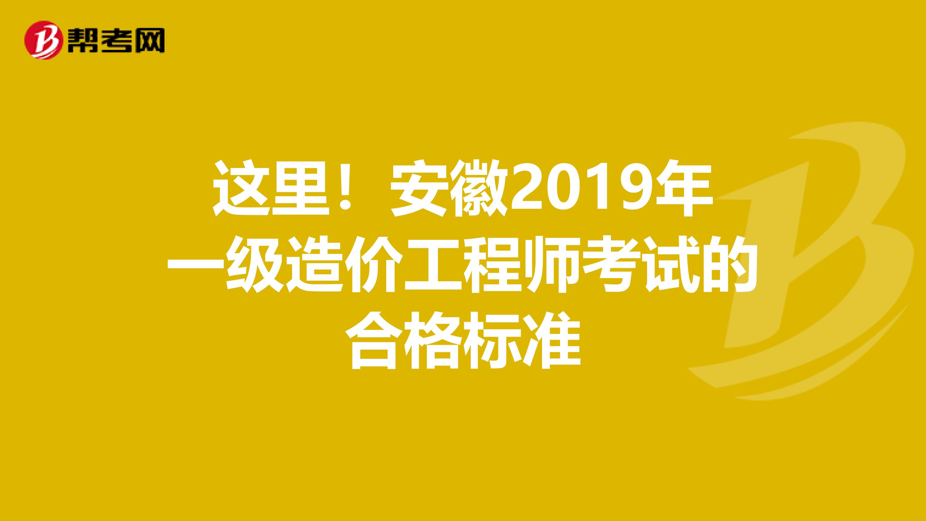 这里！安徽2019年一级造价工程师考试的合格标准