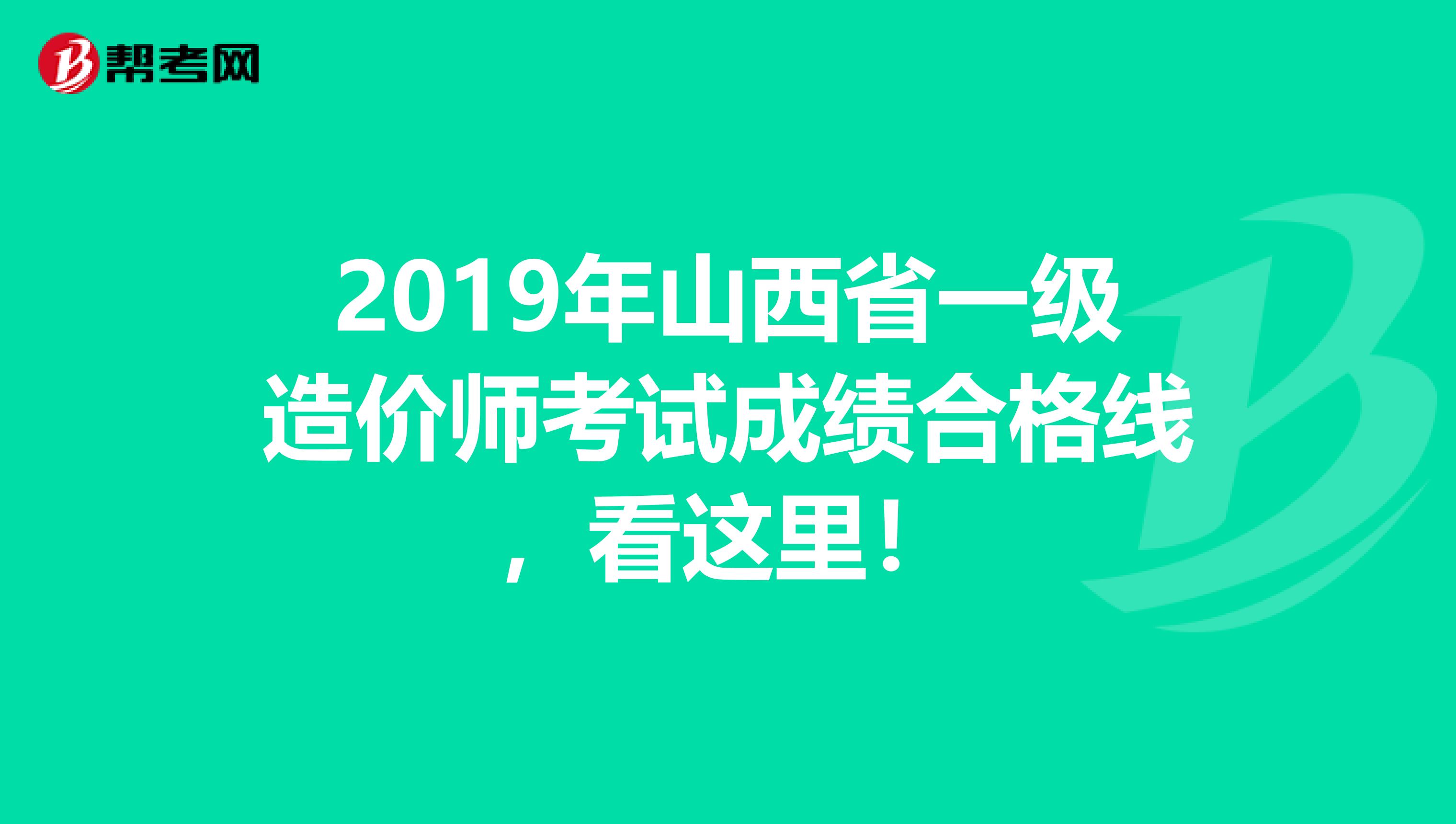 2019年山西省一级造价师考试成绩合格线，看这里！