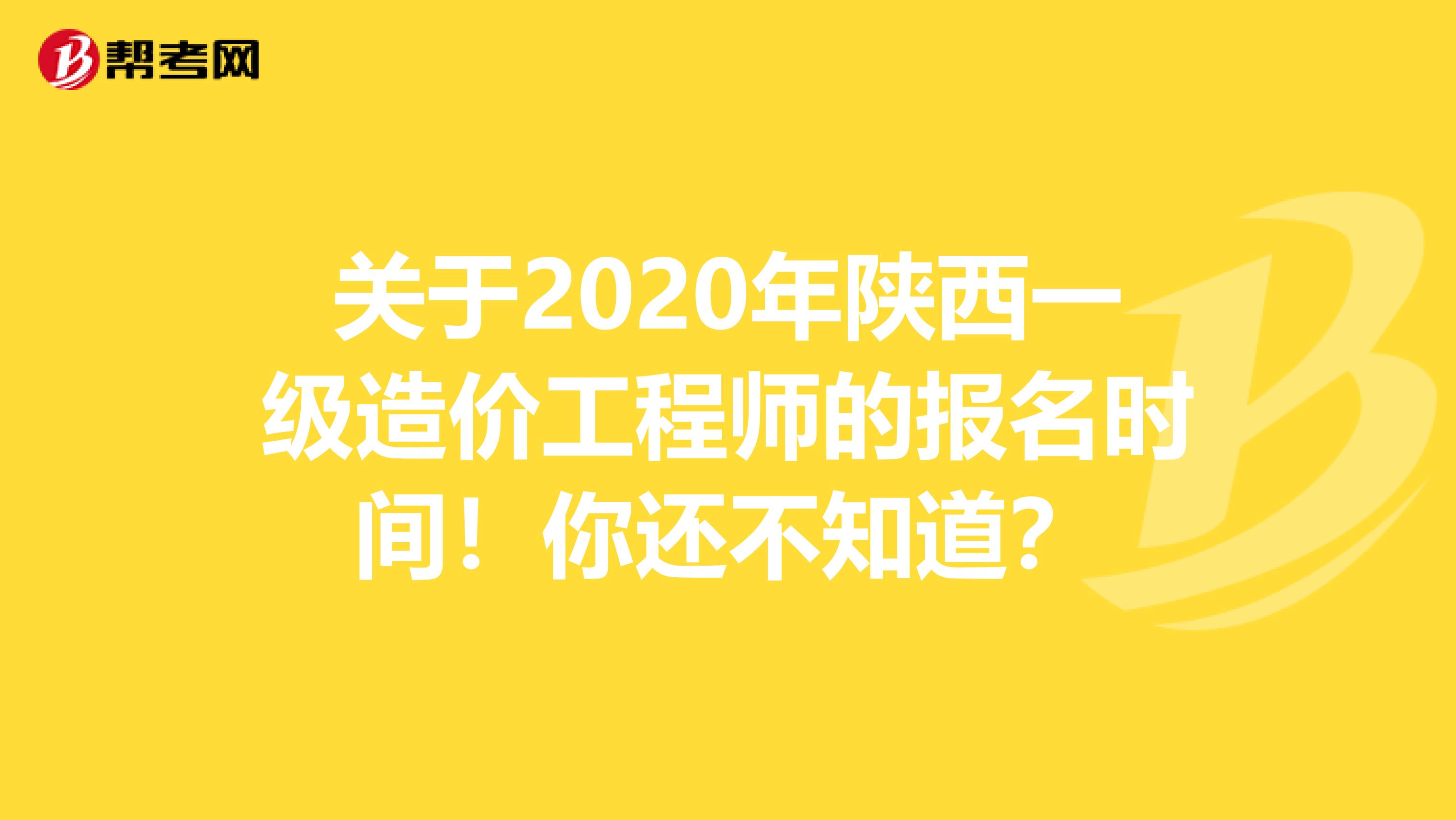 关于2020年陕西一级造价工程师的报名时间！你还不知道？