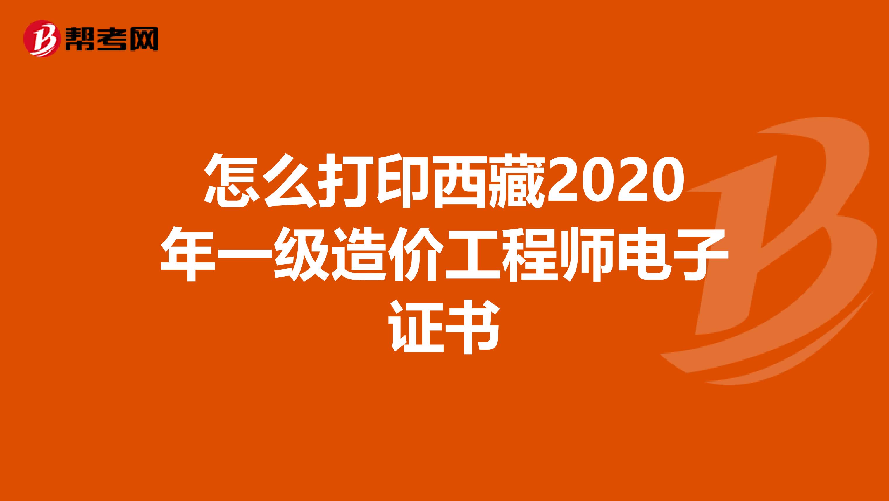 怎么打印西藏2020年一级造价工程师电子证书