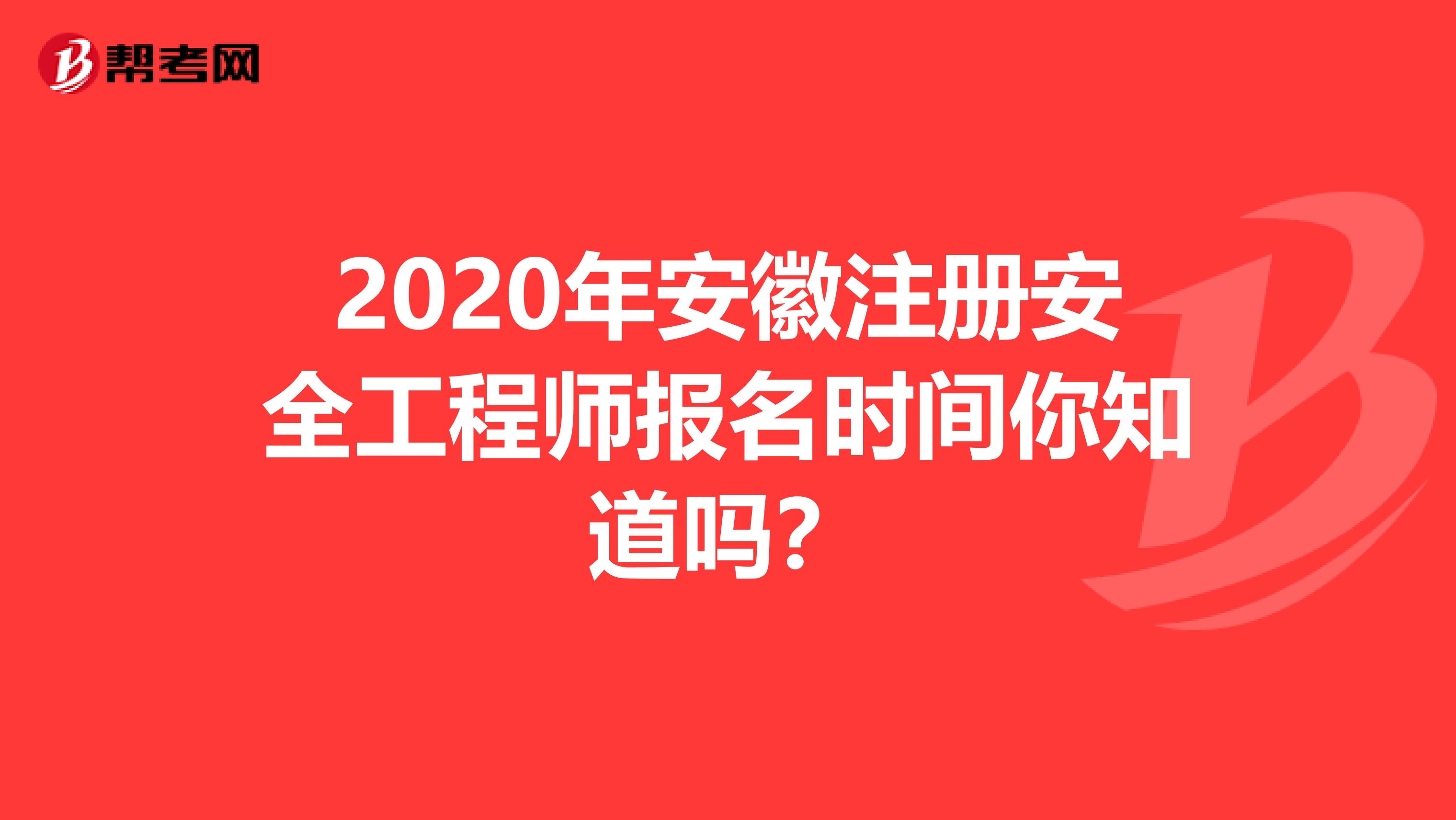 2020年安徽注册安全工程师报名时间你知道吗？