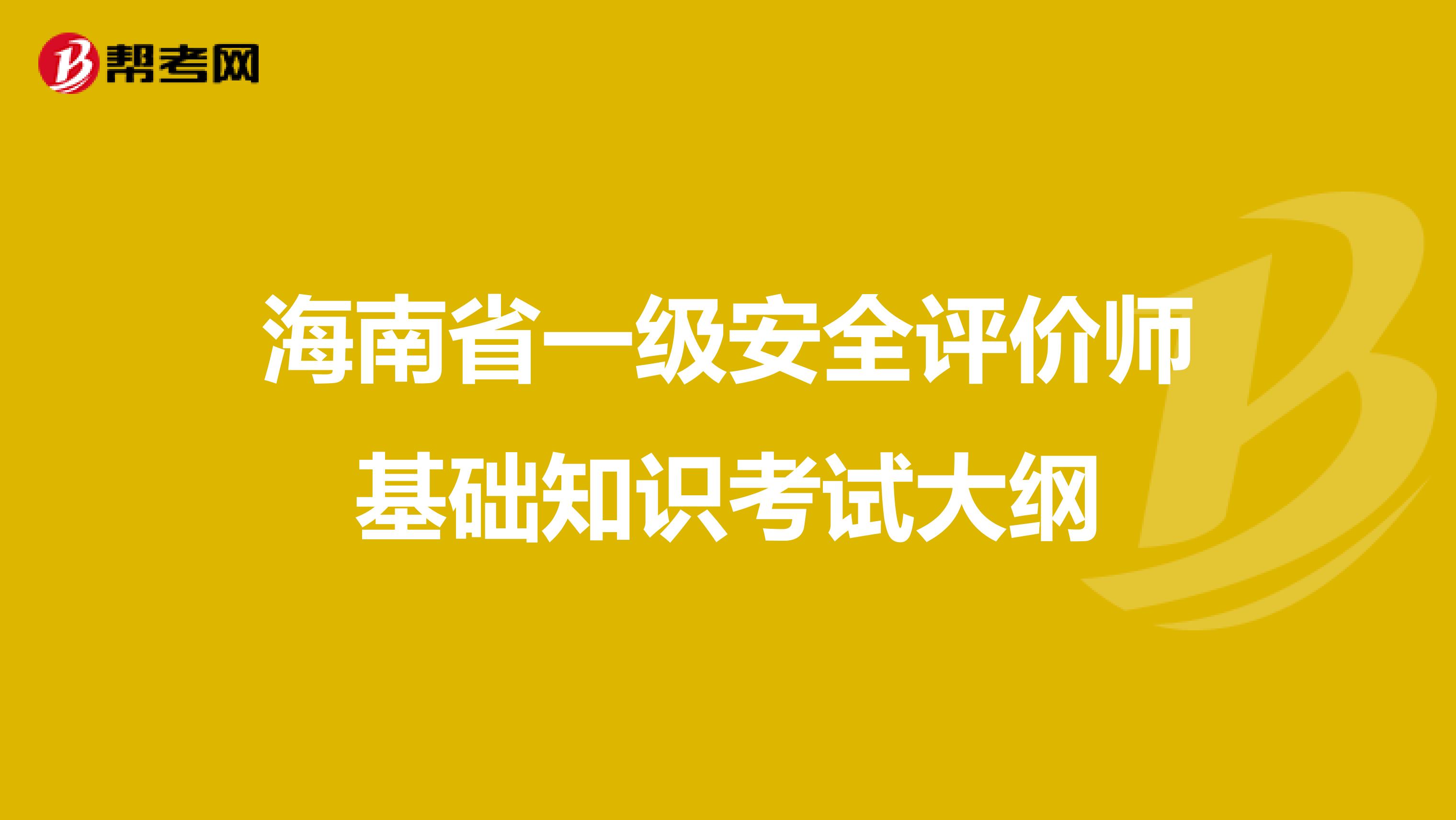 海南省一级安全评价师基础知识考试大纲