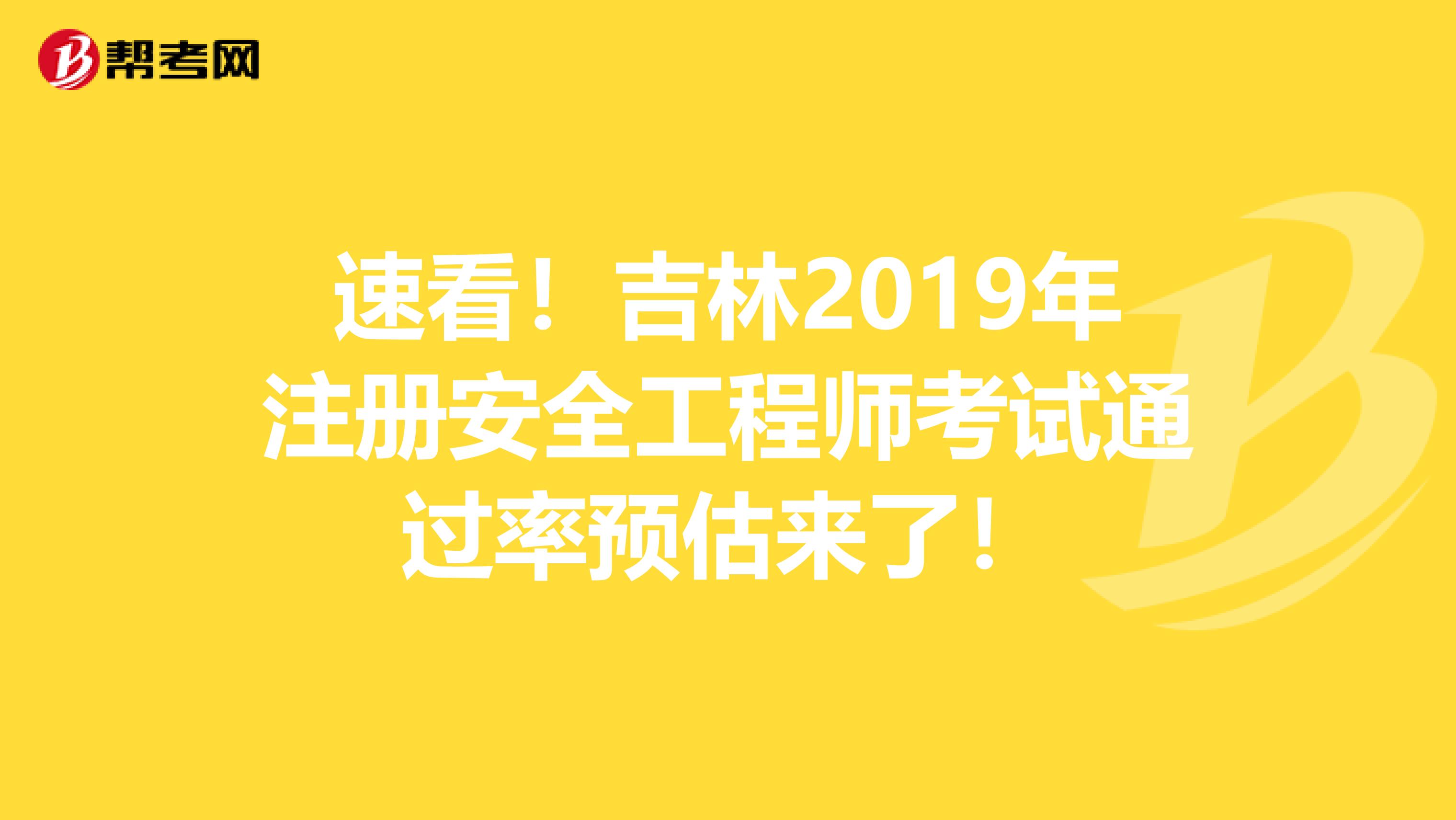 速看！吉林2019年注册安全工程师考试通过率预估来了！