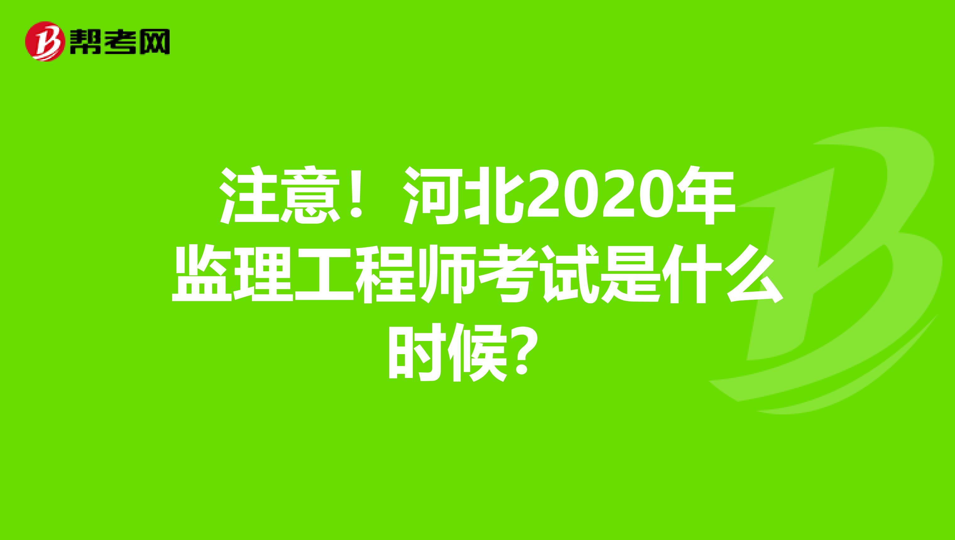 注意！河北2020年监理工程师考试是什么时候？