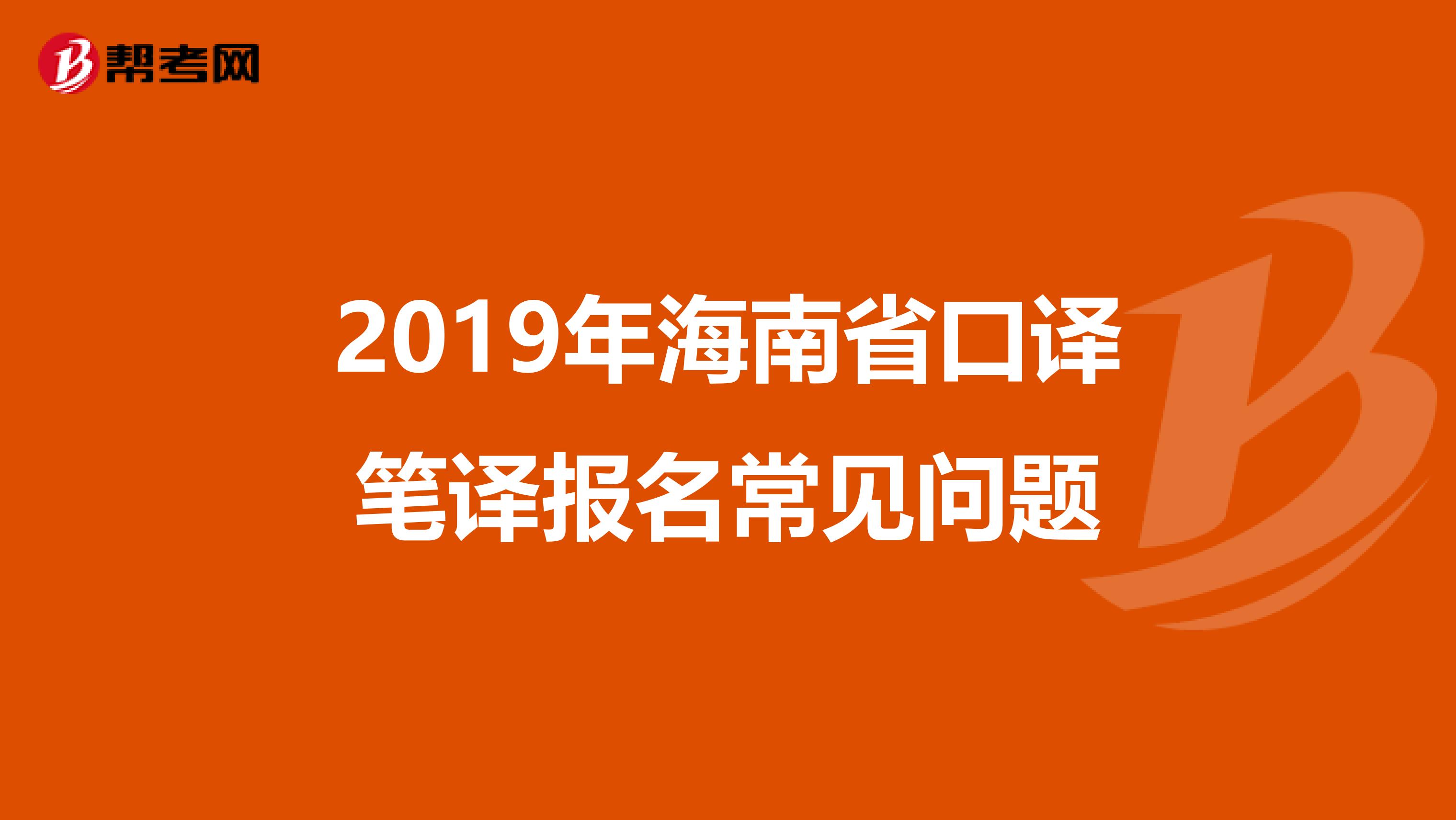 2019年海南省口译笔译报名常见问题