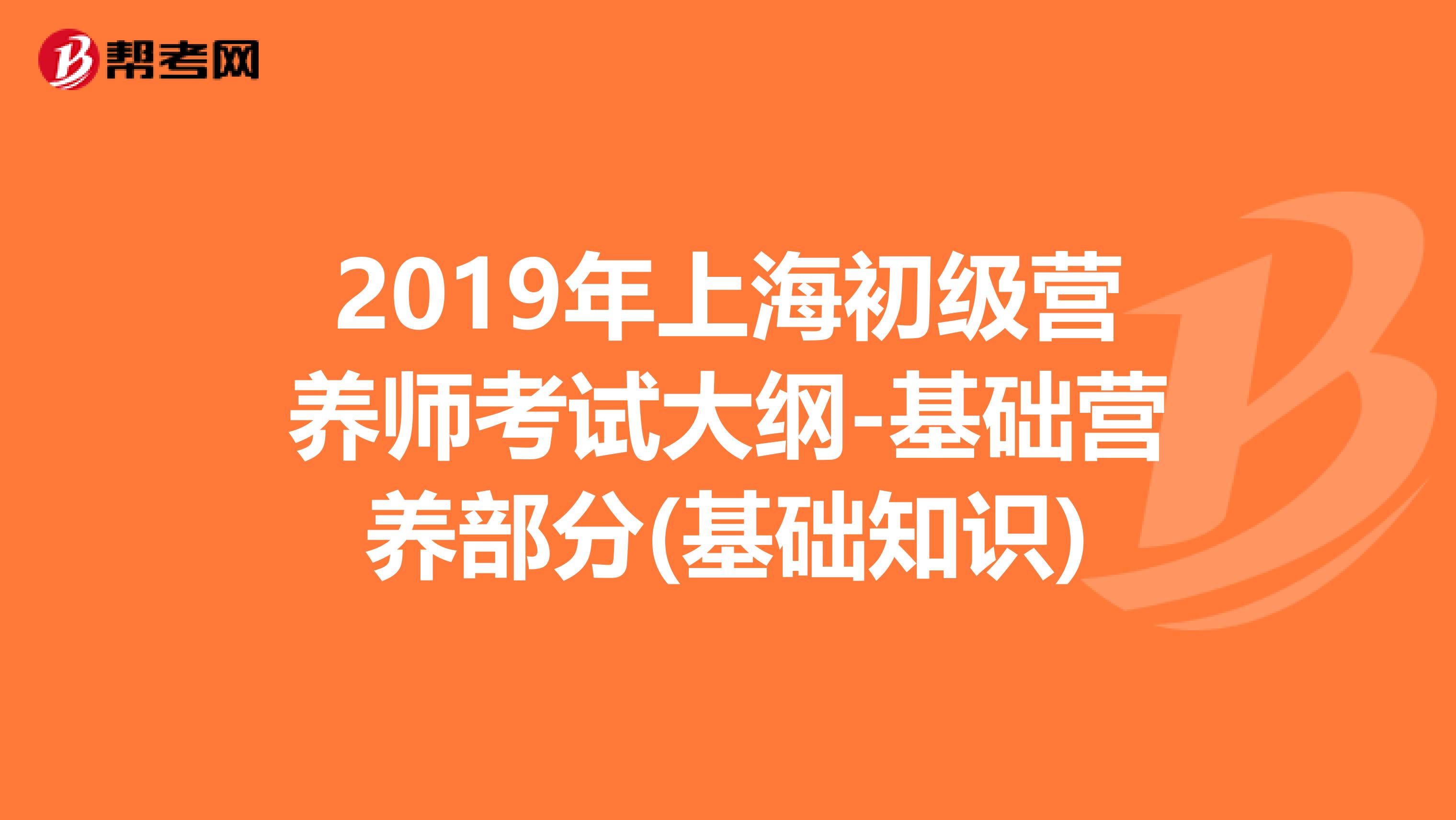 2019年上海初级营养师考试大纲-基础营养部分(基础知识)