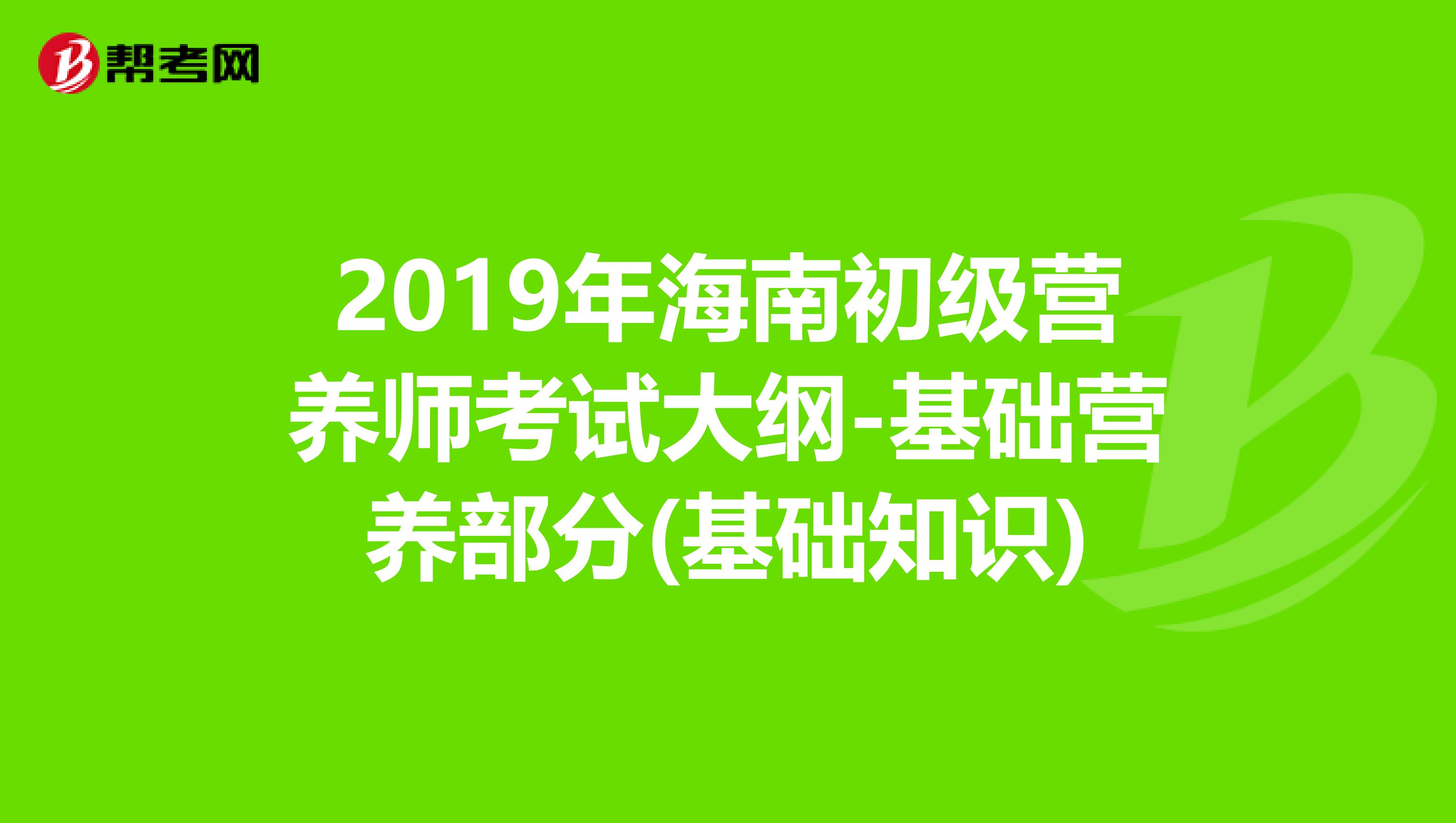 2019年海南初级营养师考试大纲-基础营养部分(基础知识)