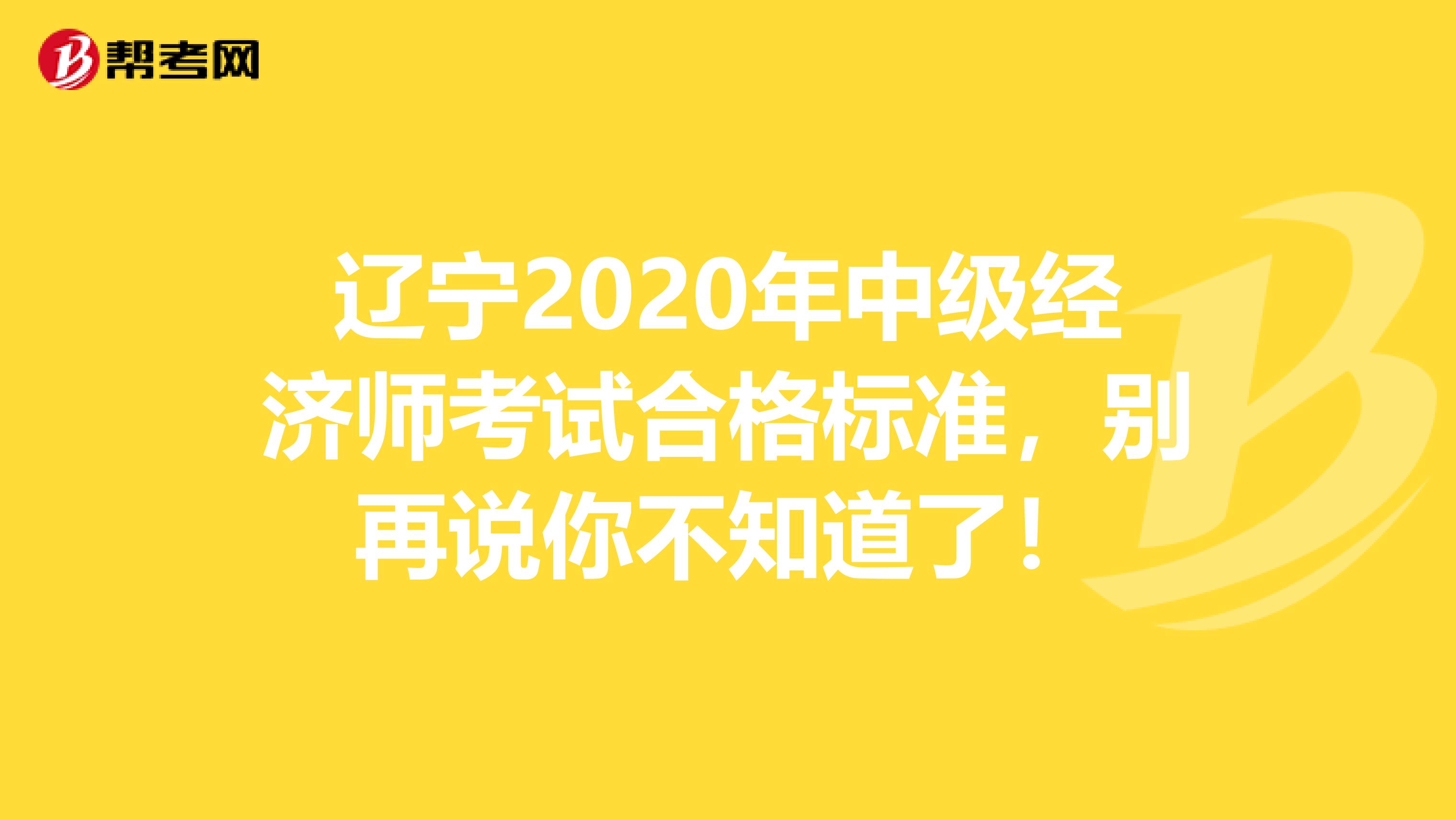 辽宁2020年中级经济师考试合格标准，别再说你不知道了！