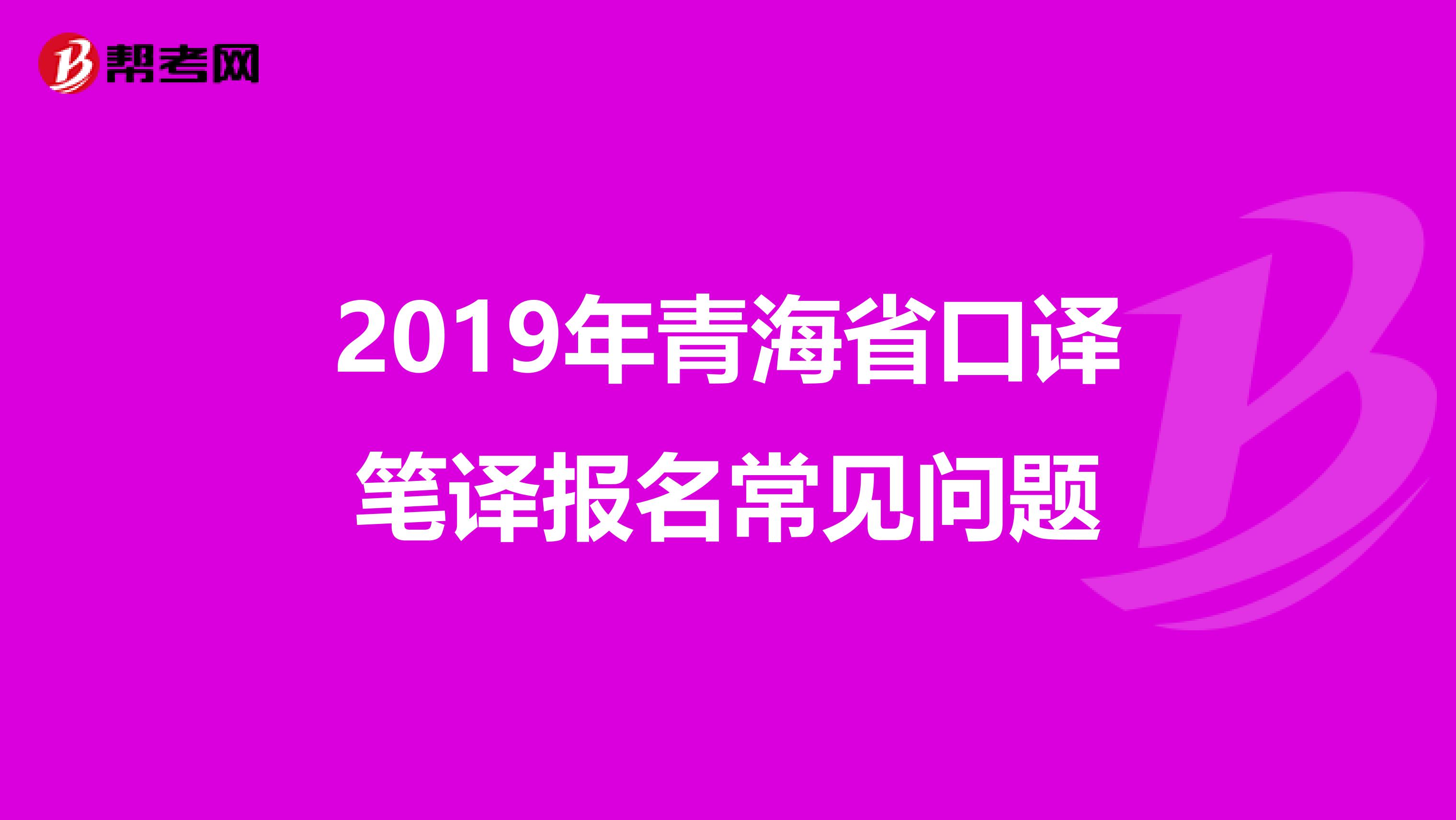 2019年青海省口译笔译报名常见问题