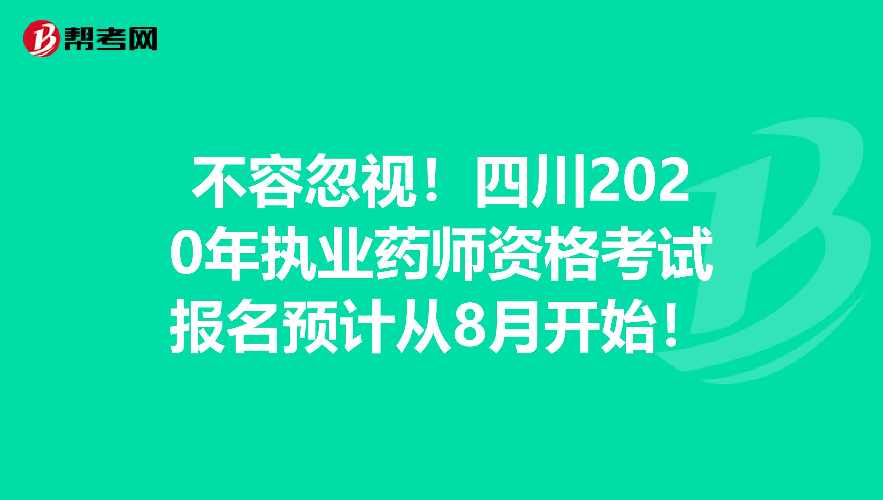 不容忽视！四川2020年执业药师资格考试报名预计从8月开始！
