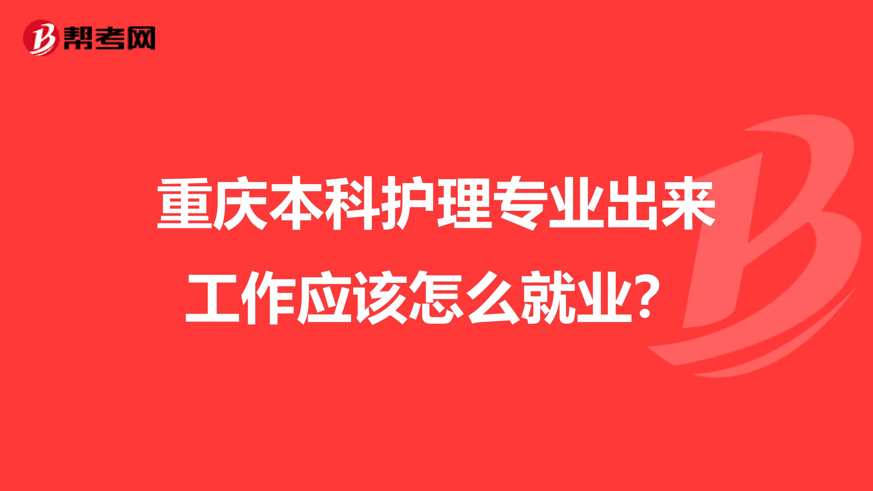 重庆本科护理专业出来工作应该怎么就业？