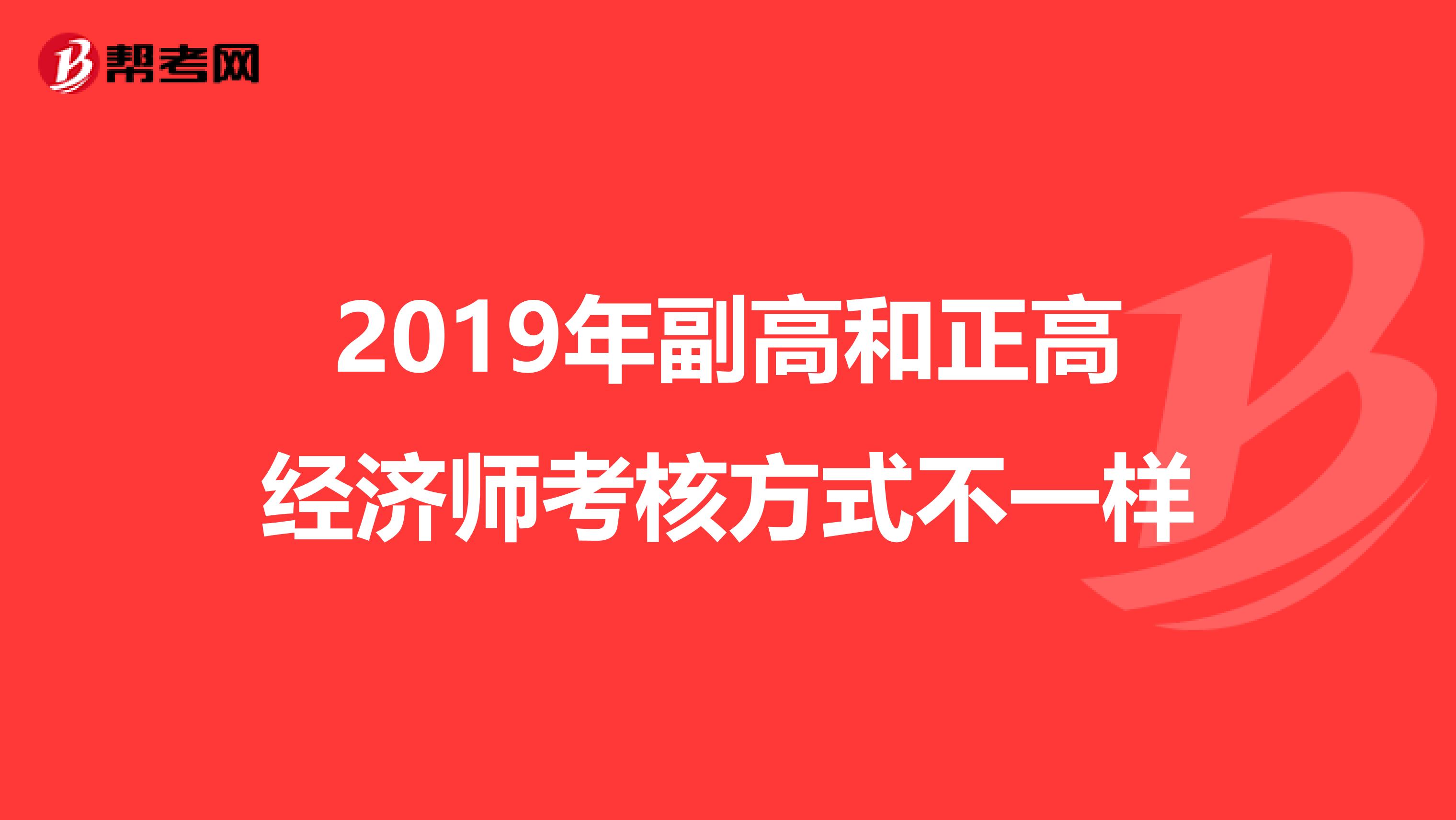 2019年副高和正高經(jīng)濟(jì)師考核方式不一樣