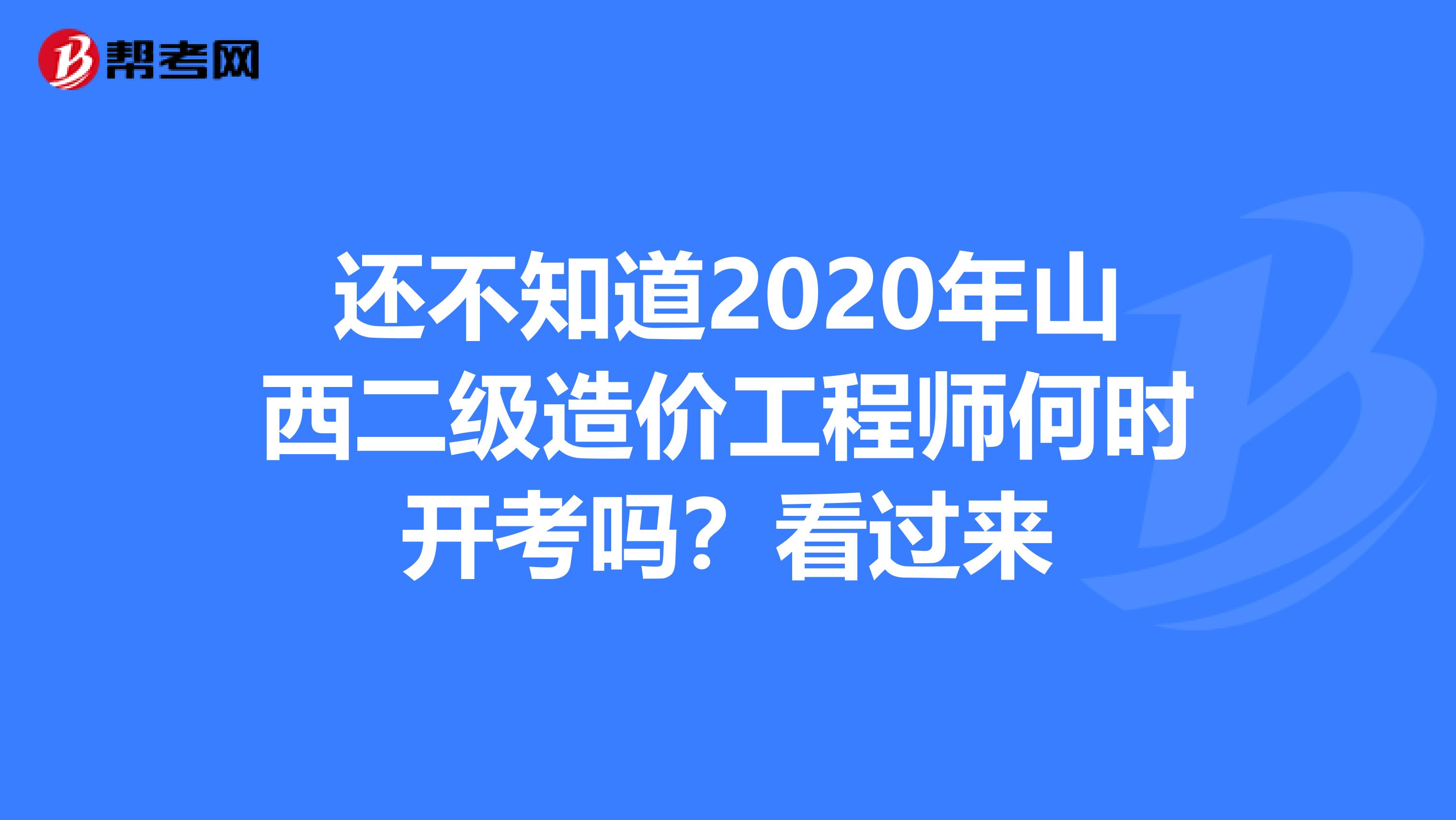 还不知道2020年山西二级造价工程师何时开考吗？看过来