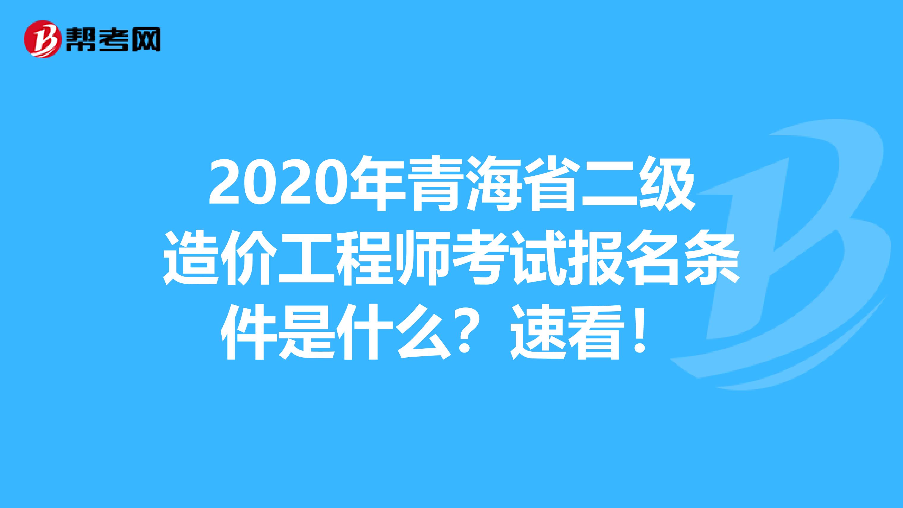 2020年青海省二级造价工程师考试报名条件是什么？速看！