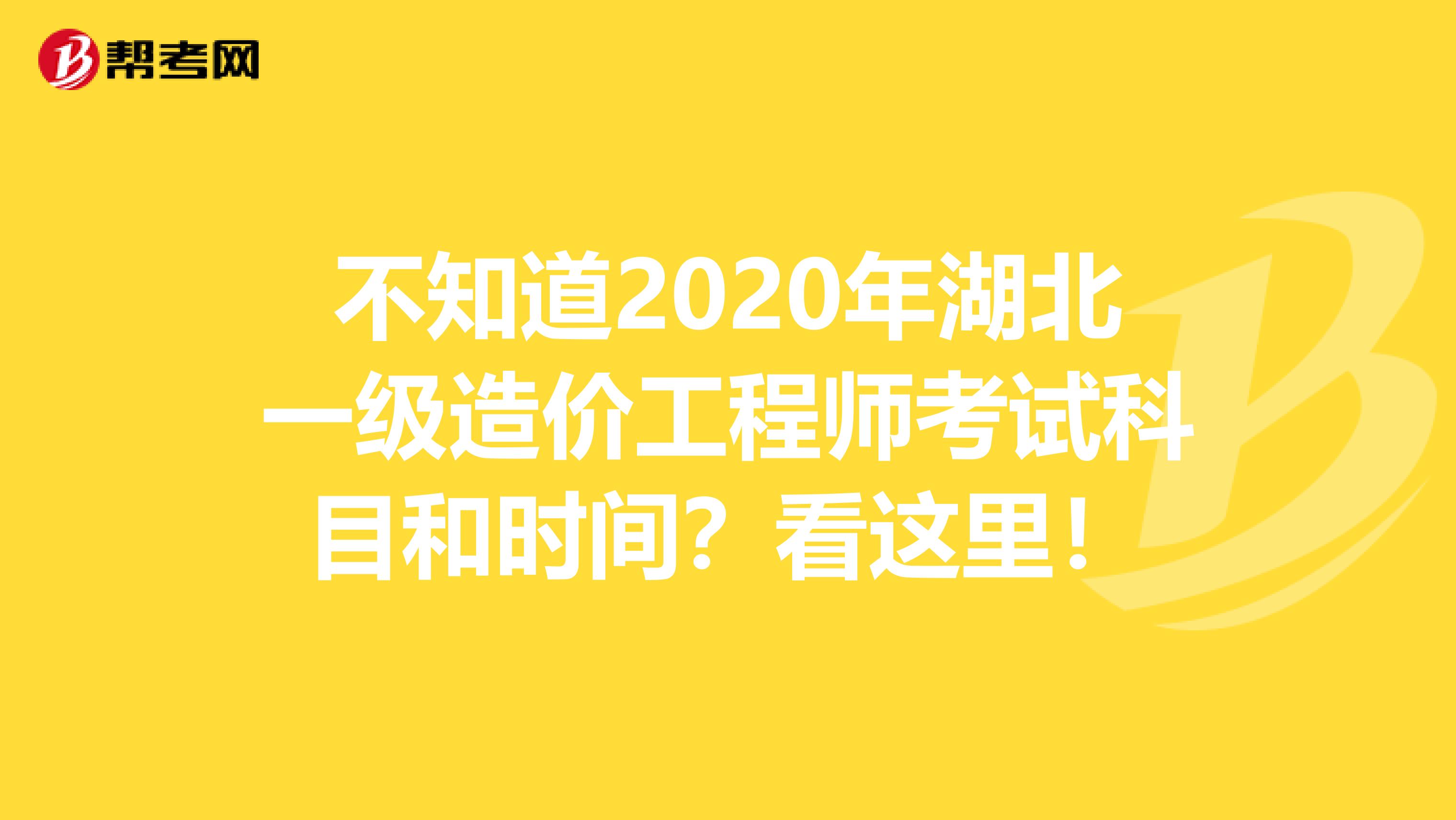 不知道2020年湖北一级造价工程师考试科目和时间？看这里！