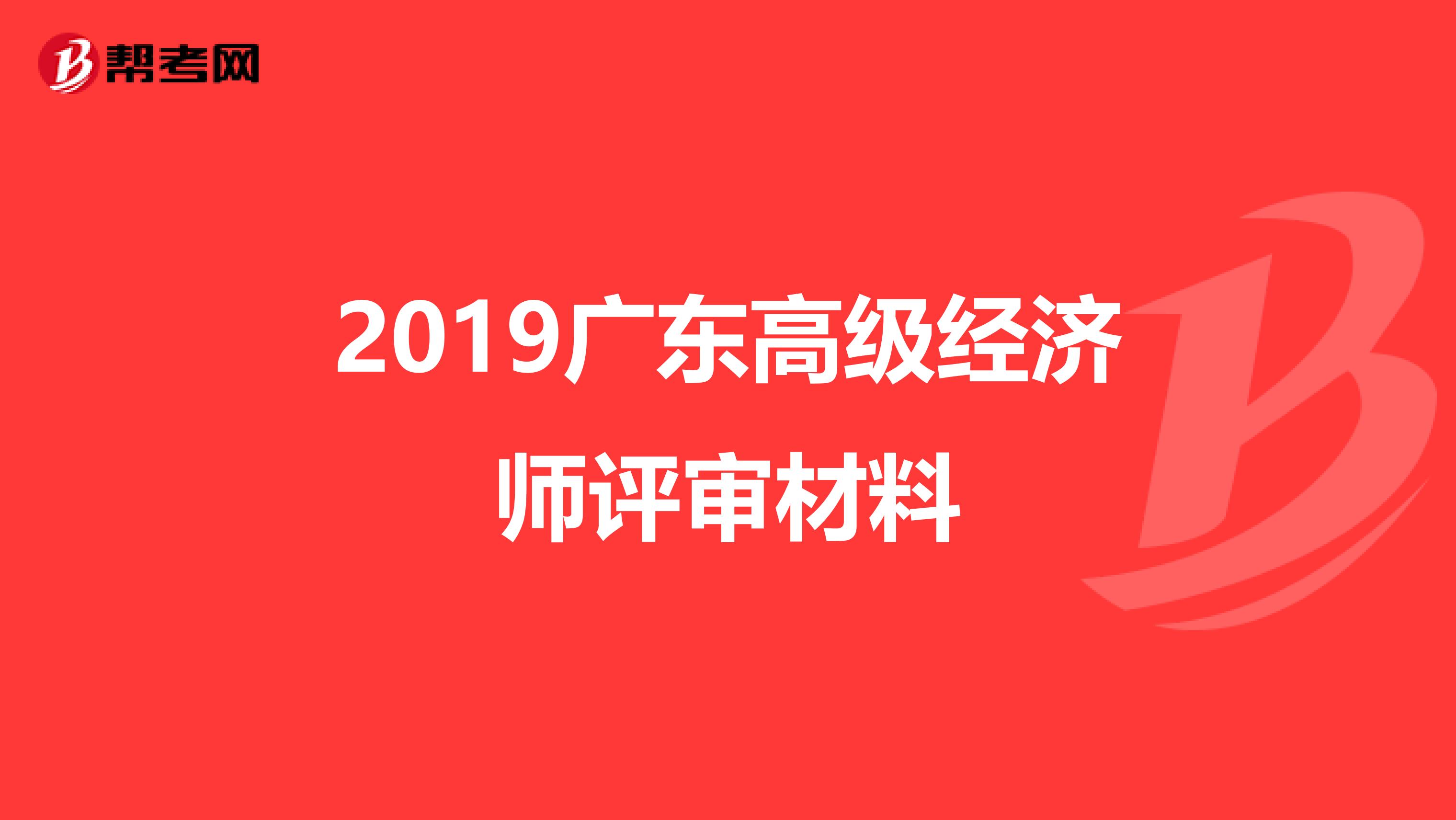 2019广东高级经济师评审材料