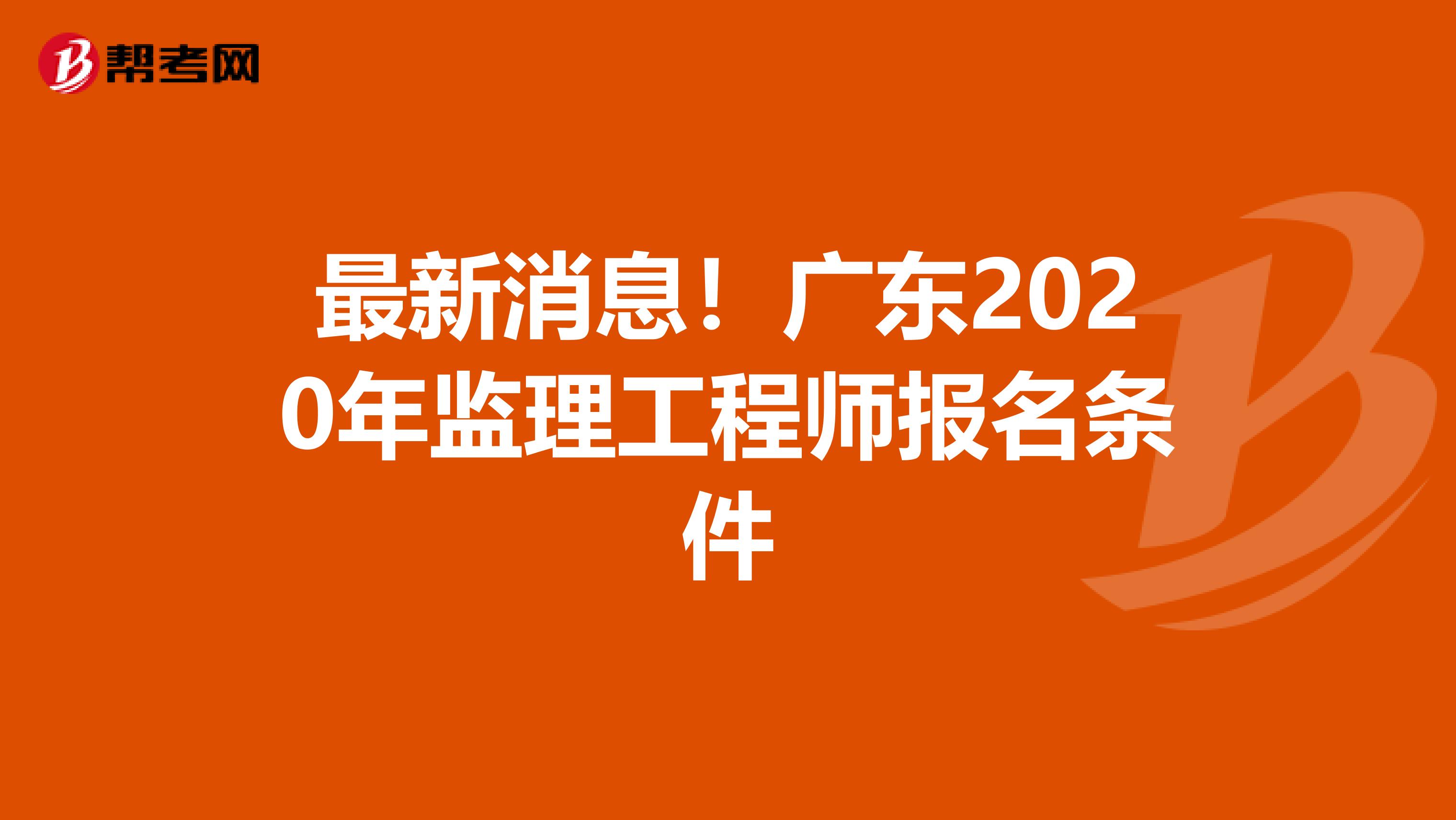 最新消息！广东2020年监理工程师报名条件