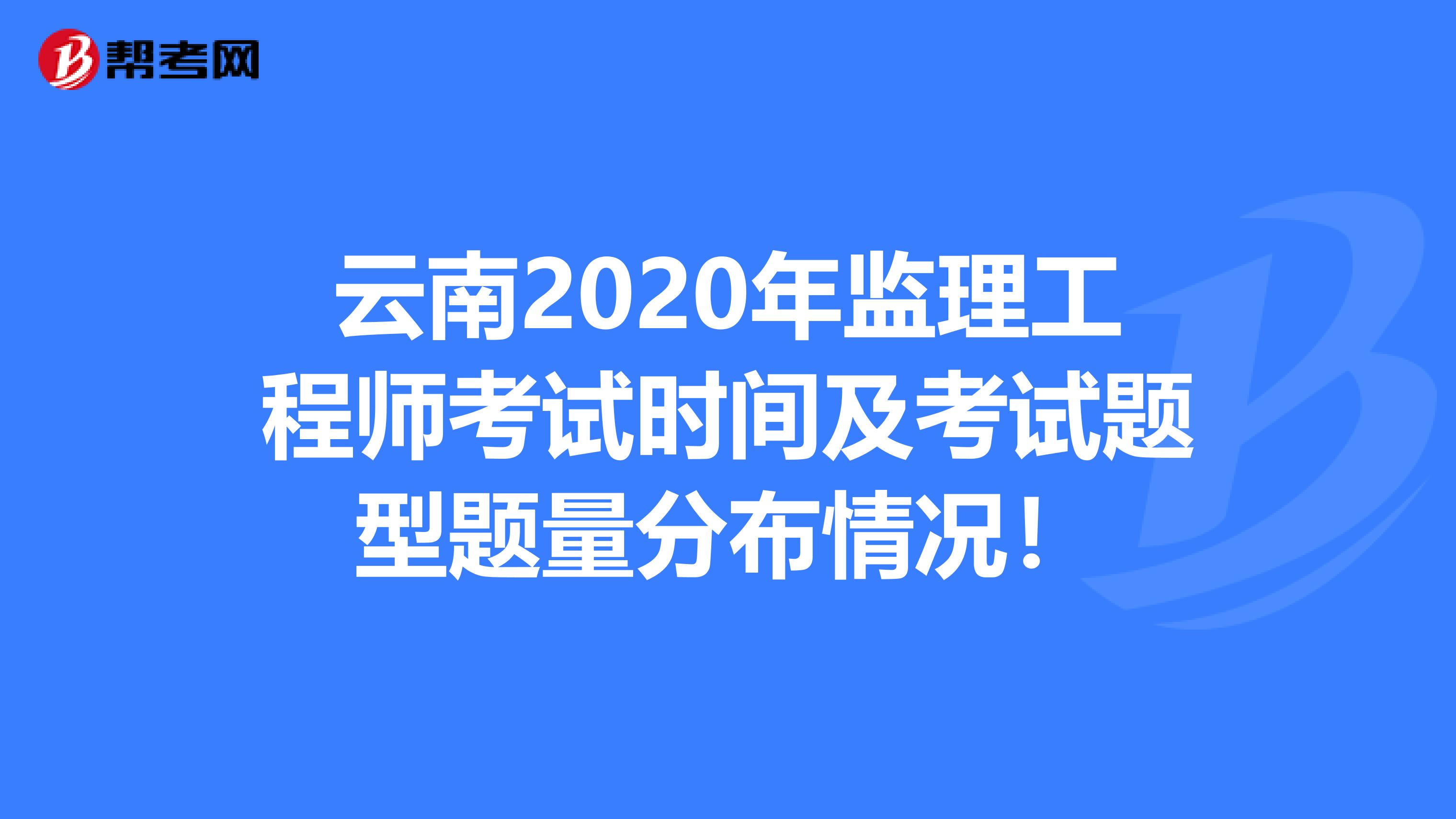 云南2020年监理工程师考试时间及考试题型题量分布情况！