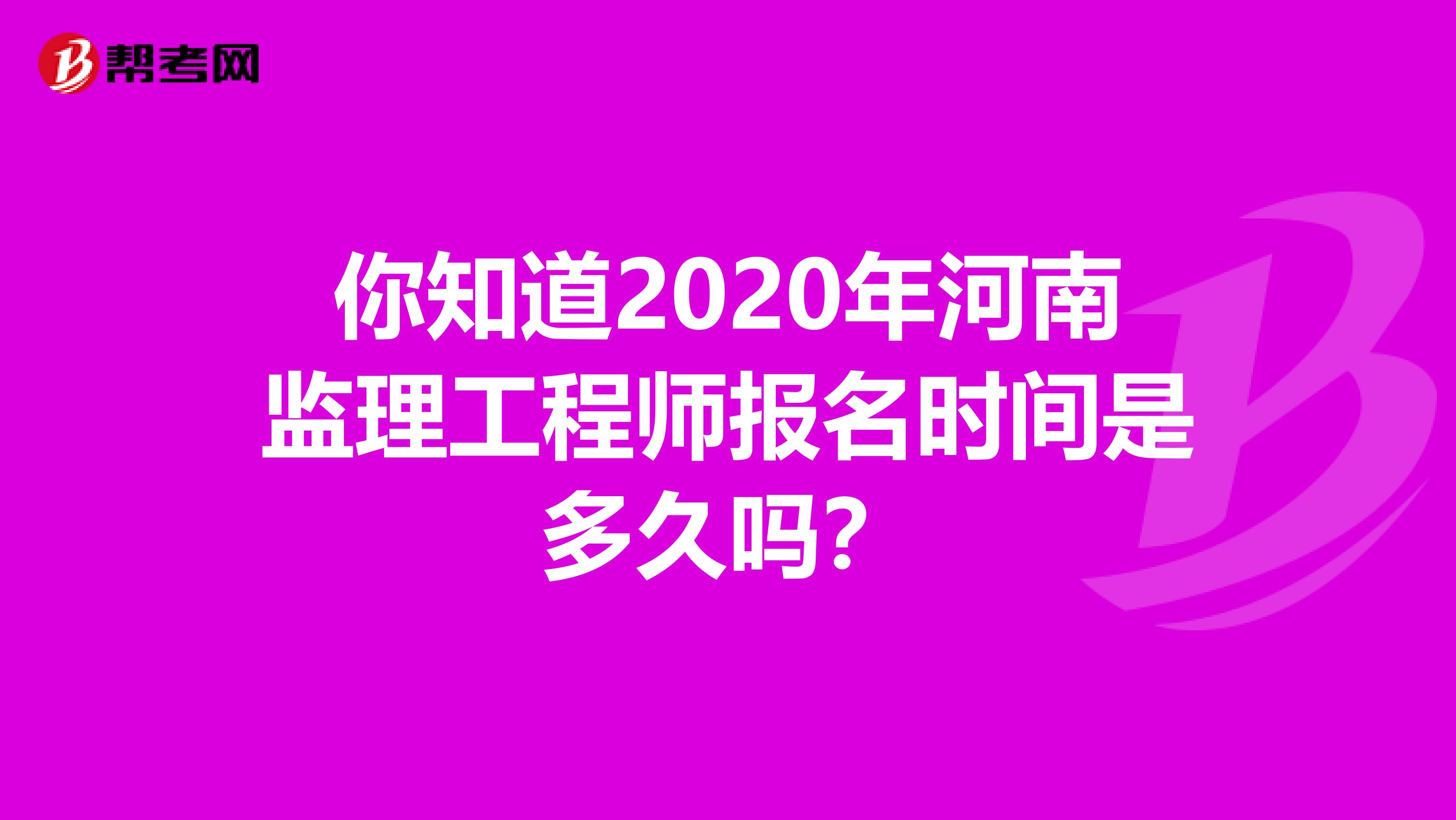 你知道2020年河南监理工程师报名时间是多久吗？