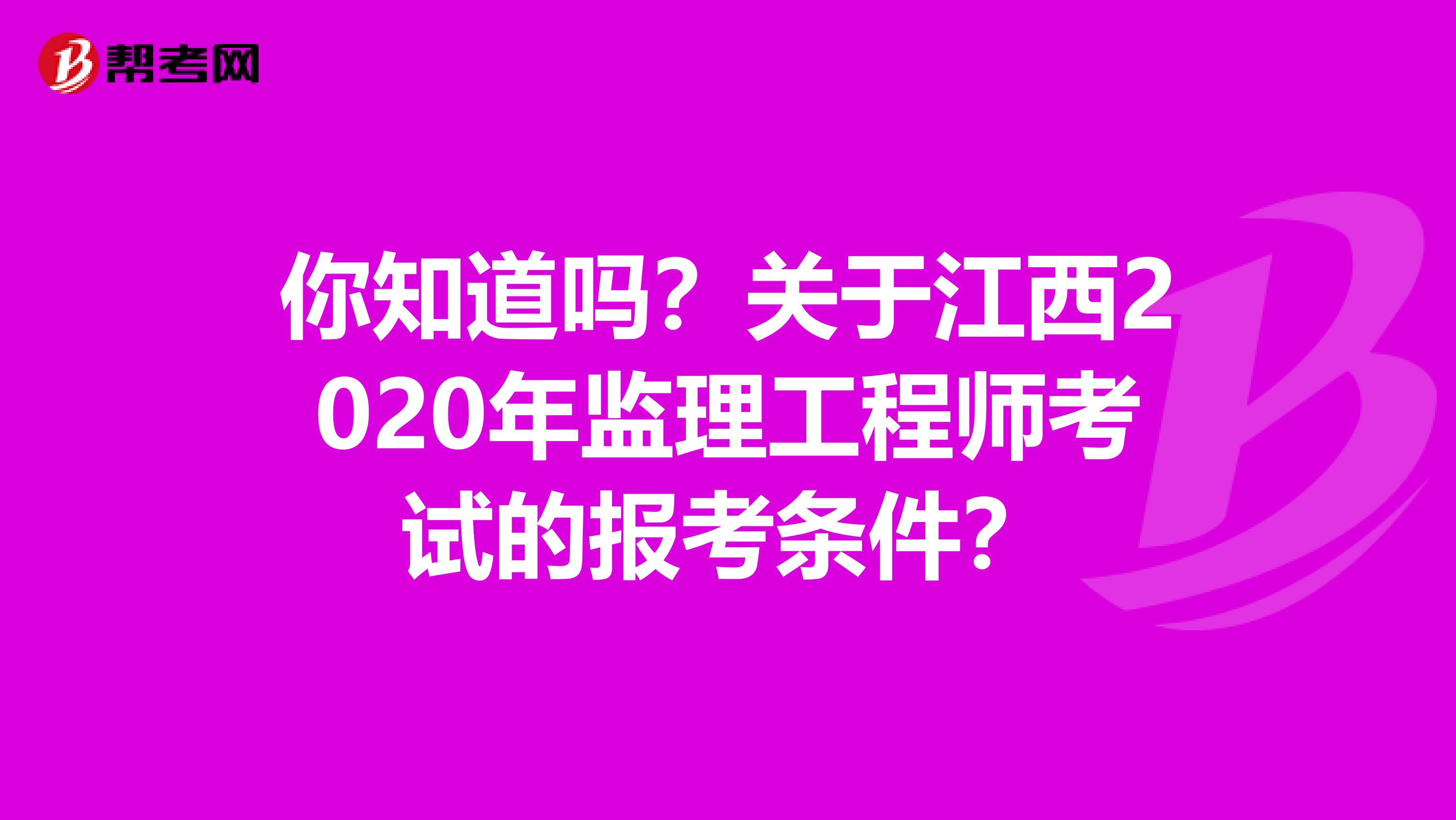 你知道吗？关于江西2020年监理工程师考试的报考条件？