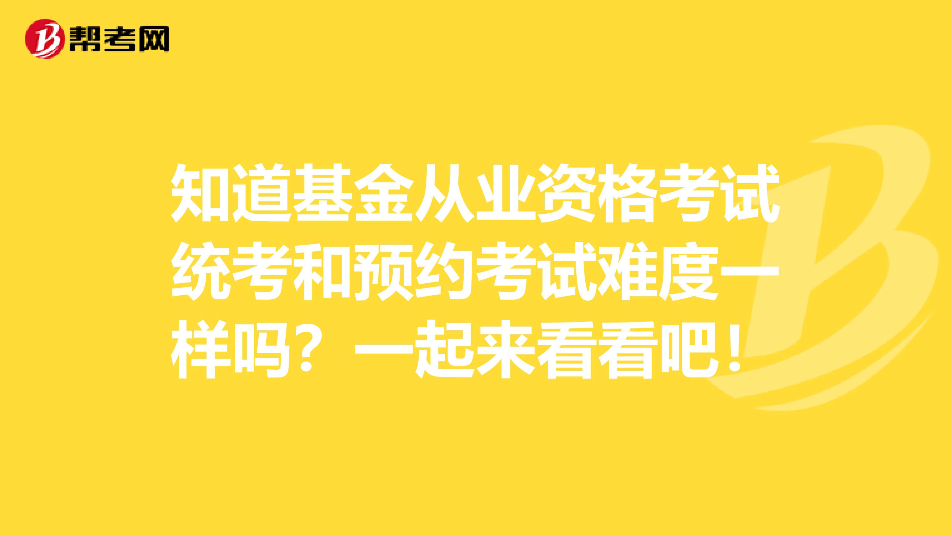 知道基金从业资格考试统考和预约考试难度一样吗？一起来看看吧！