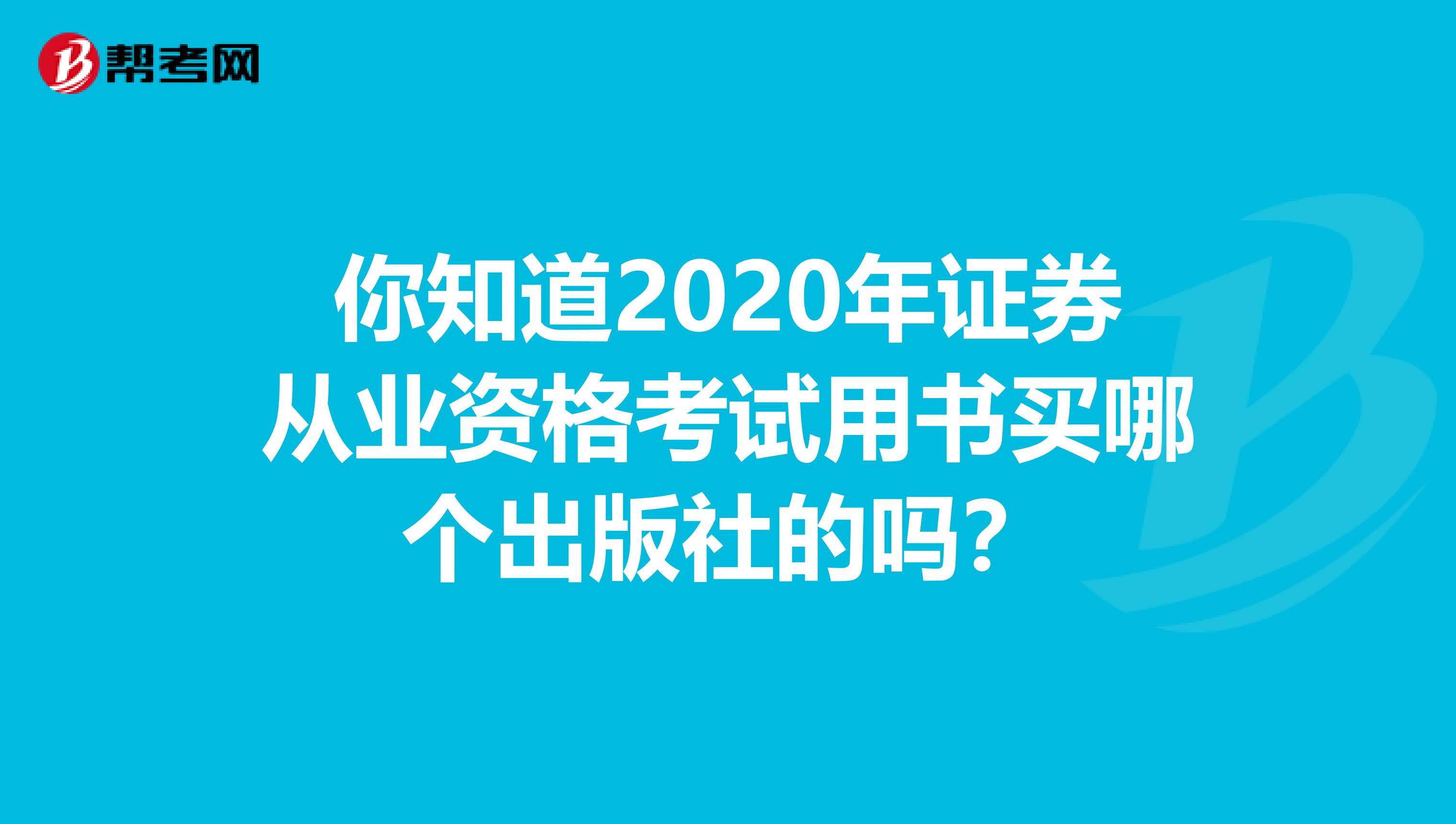 你知道2020年证券从业资格考试用书买哪个出版社的吗？