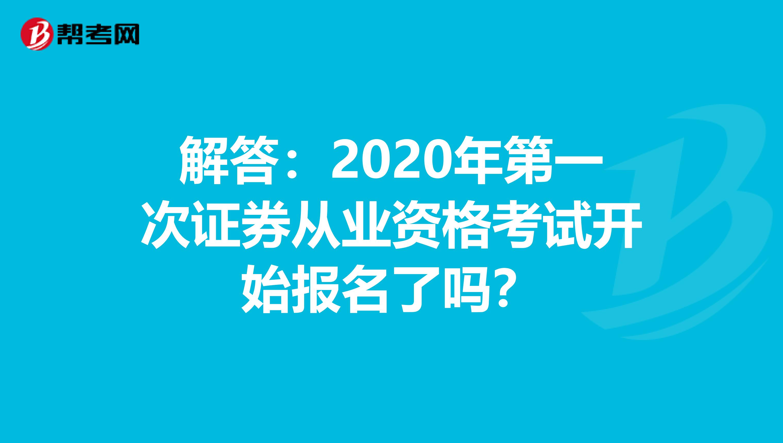 解答：2020年第一次证券从业资格考试开始报名了吗？