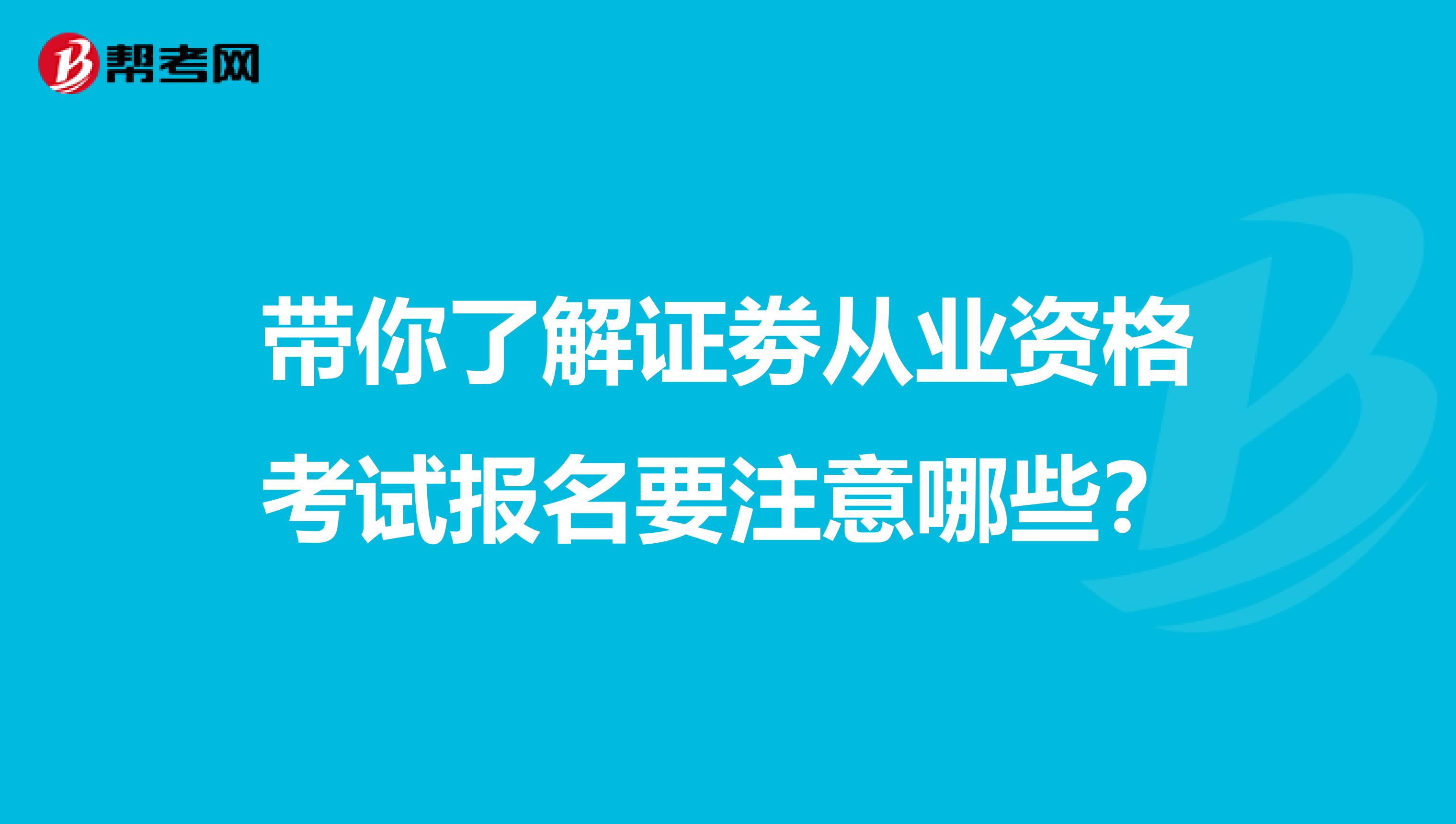 带你了解证劵从业资格考试报名要注意哪些？