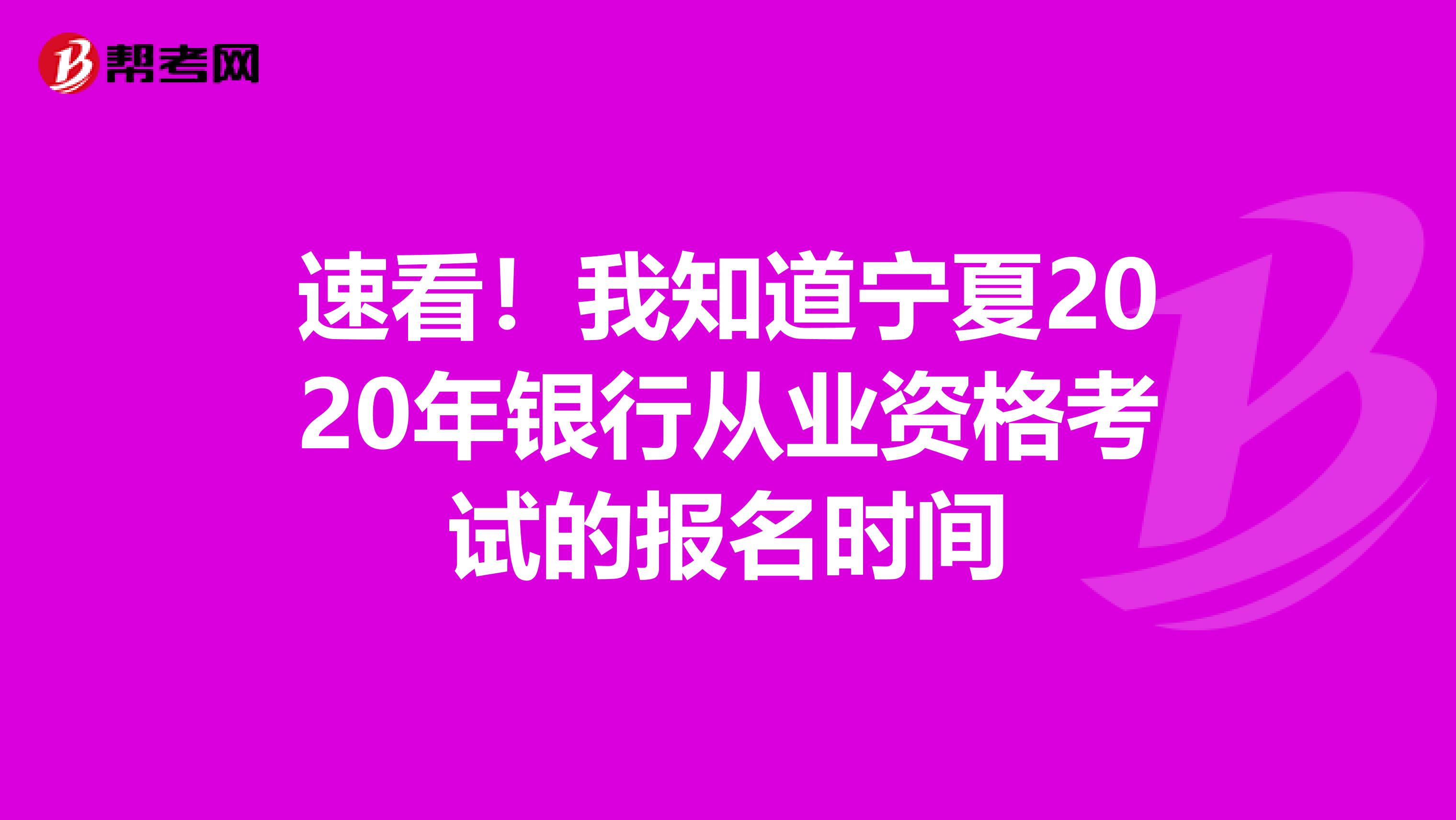 速看！我知道宁夏2020年银行从业资格考试的报名时间