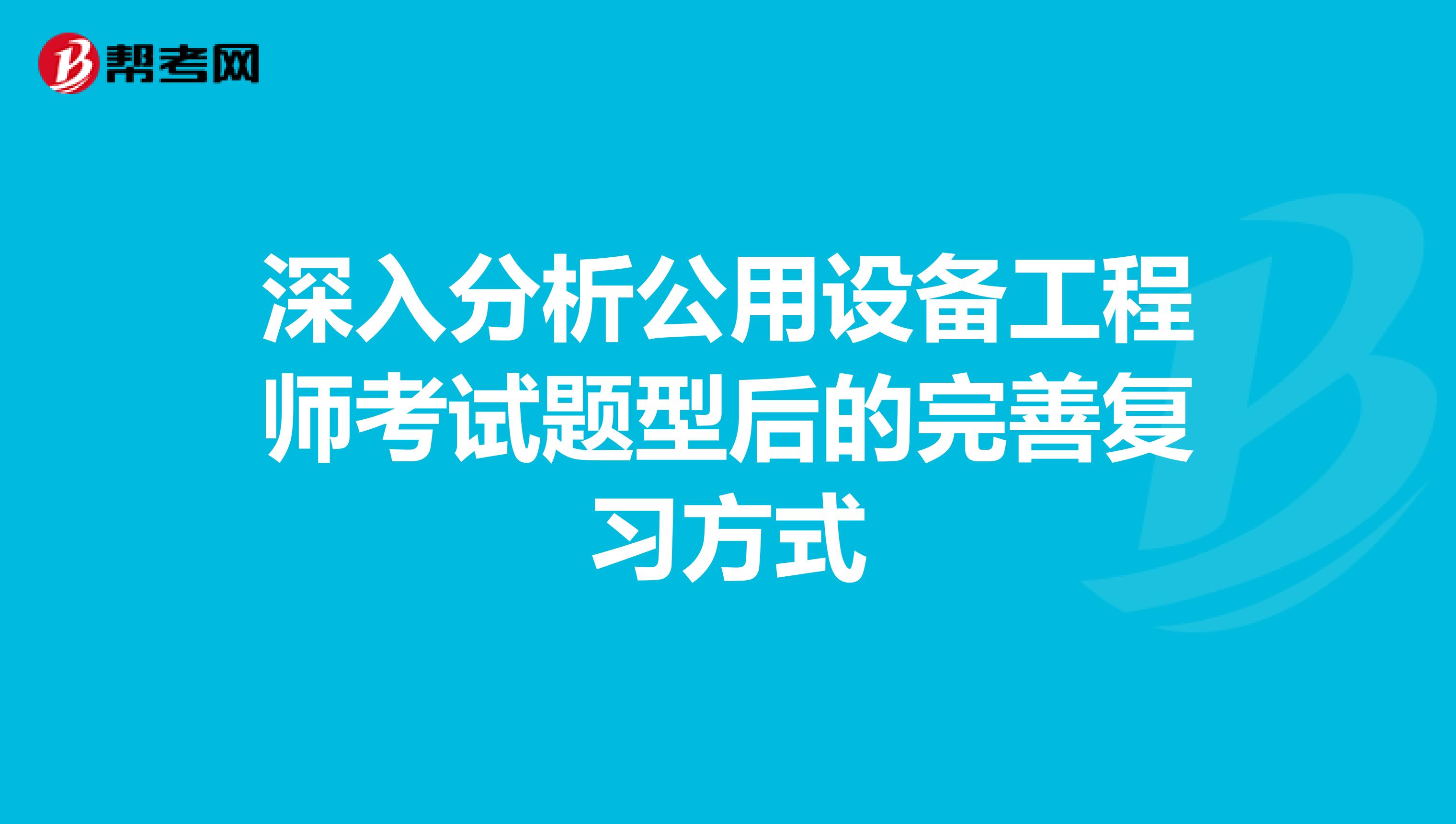 深入分析公用设备工程师考试题型后的完善复习方式