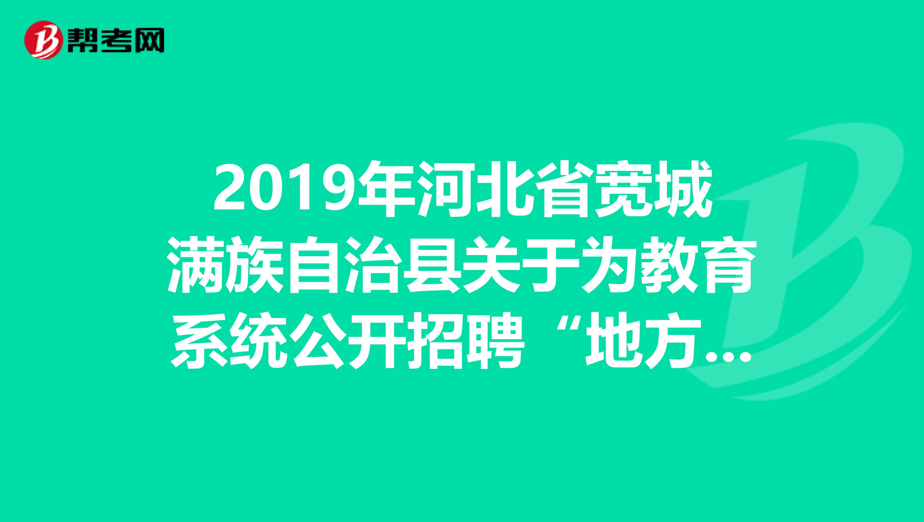 2019年河北省宽城满族自治县关于为教育系统公开招聘“地方特岗教师”的公告