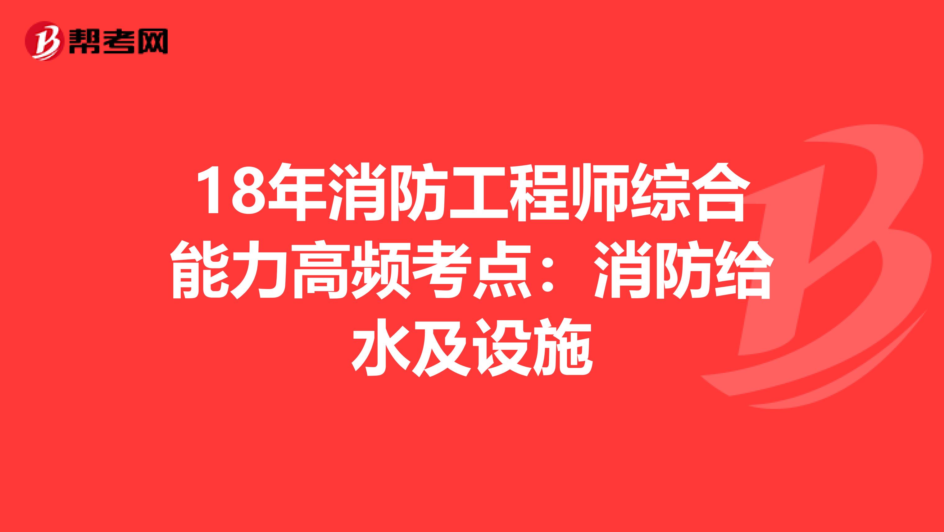 18年消防工程师综合能力高频考点：消防给水及设施