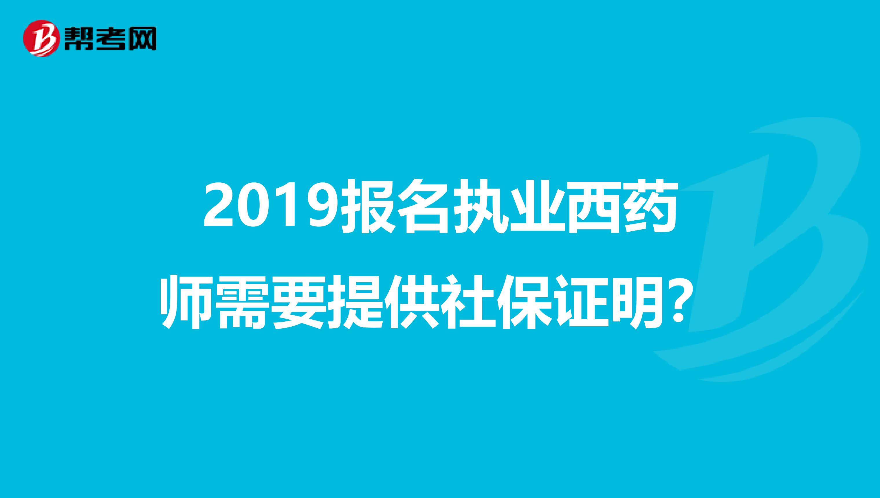 2019报名执业西药师需要提供社保证明？
