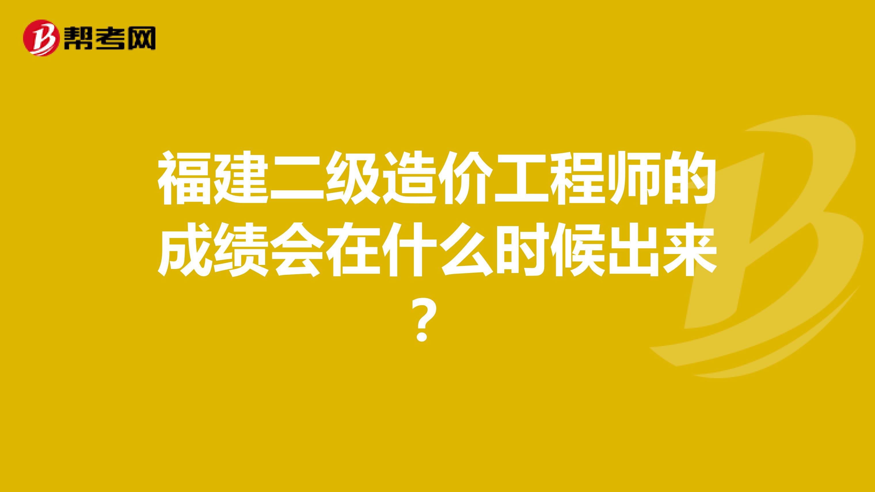 福建二级造价工程师的成绩会在什么时候出来？