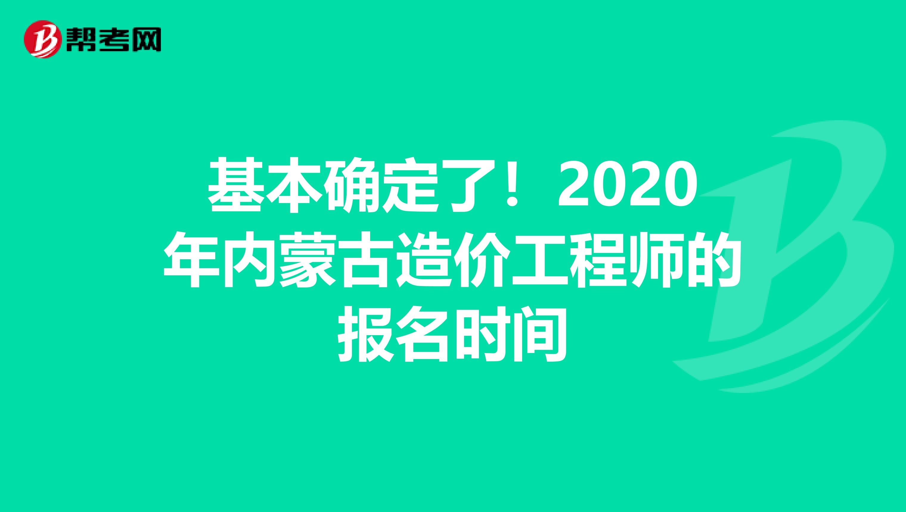 基本确定了！2020年内蒙古造价工程师的报名时间