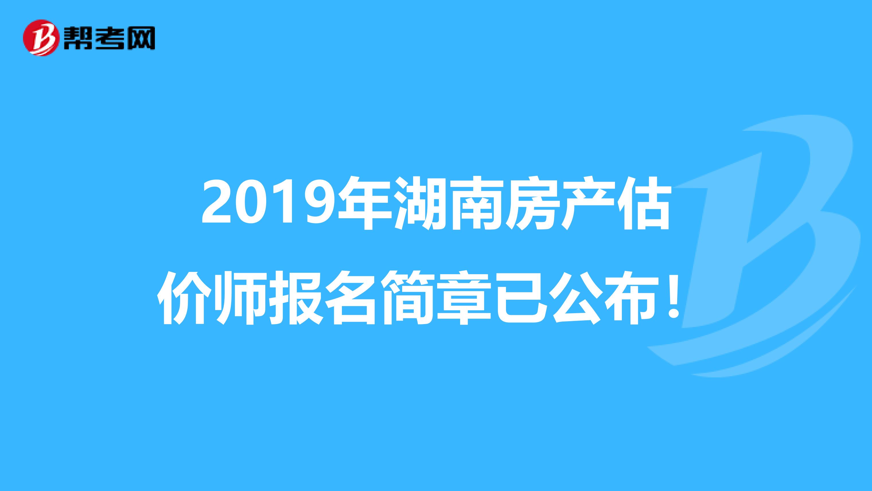 2019年湖南房产估价师报名简章已公布！