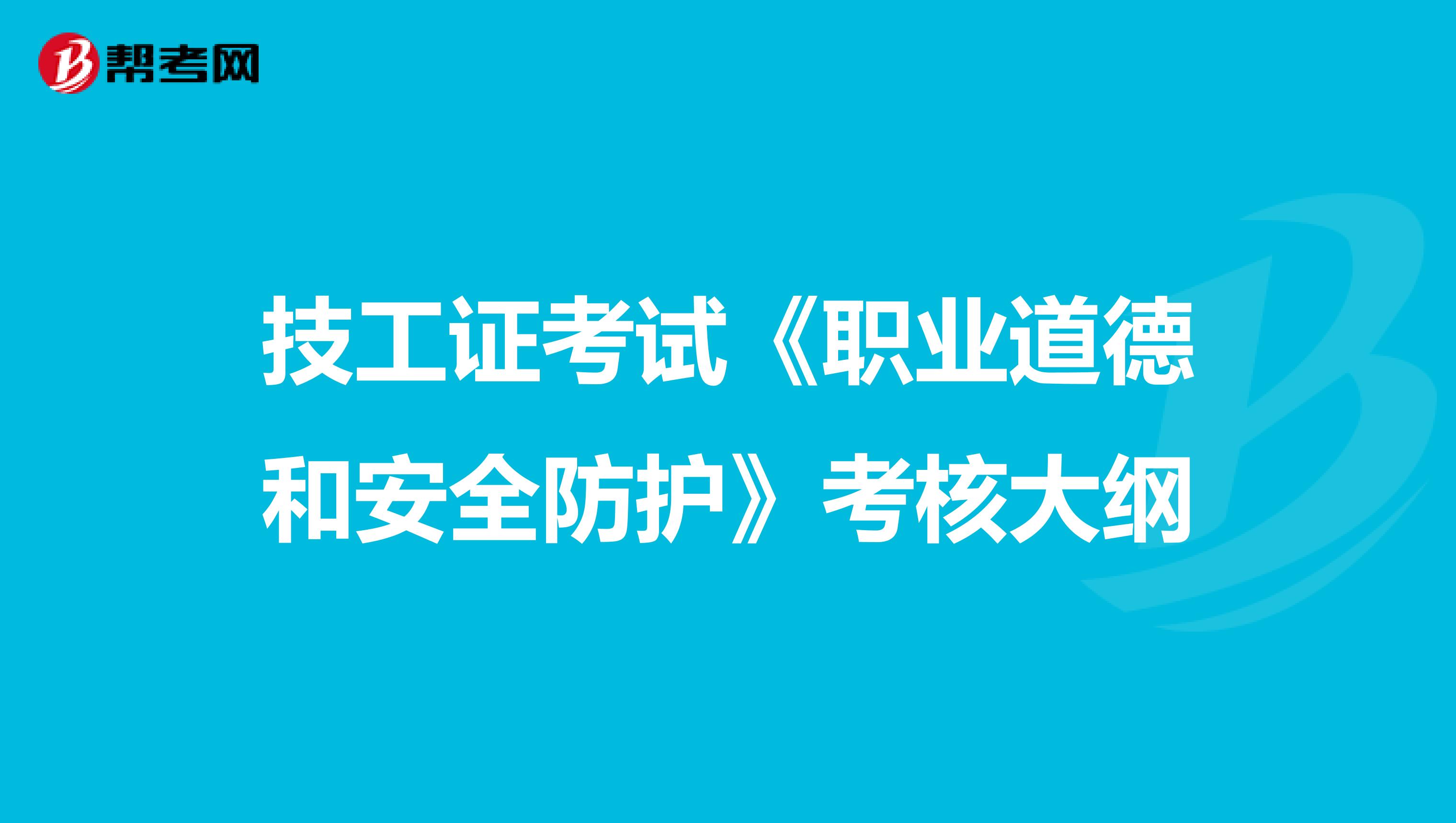 技工证考试《职业道德和安全防护》考核大纲