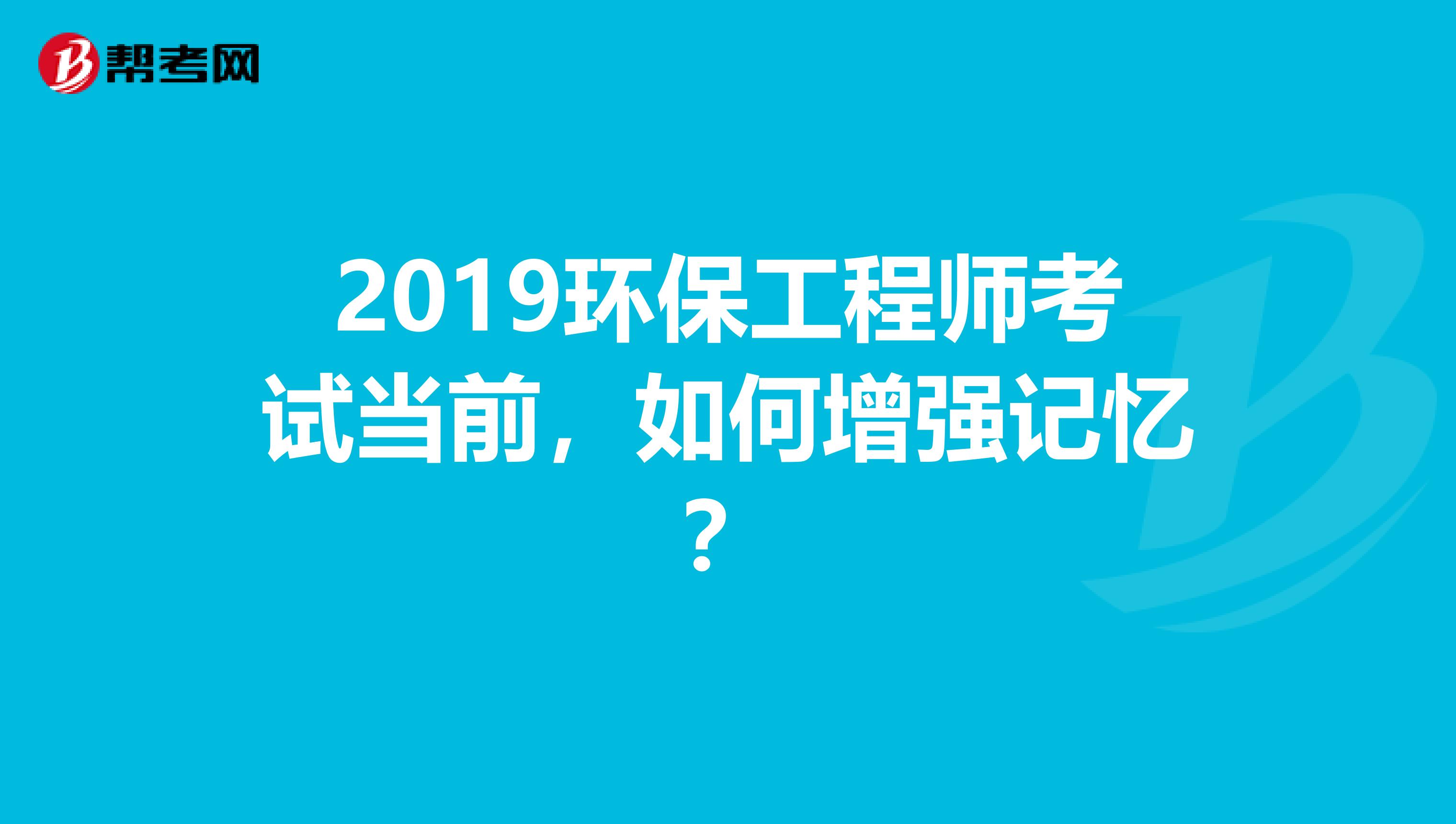 2019环保工程师考试当前，如何增强记忆？