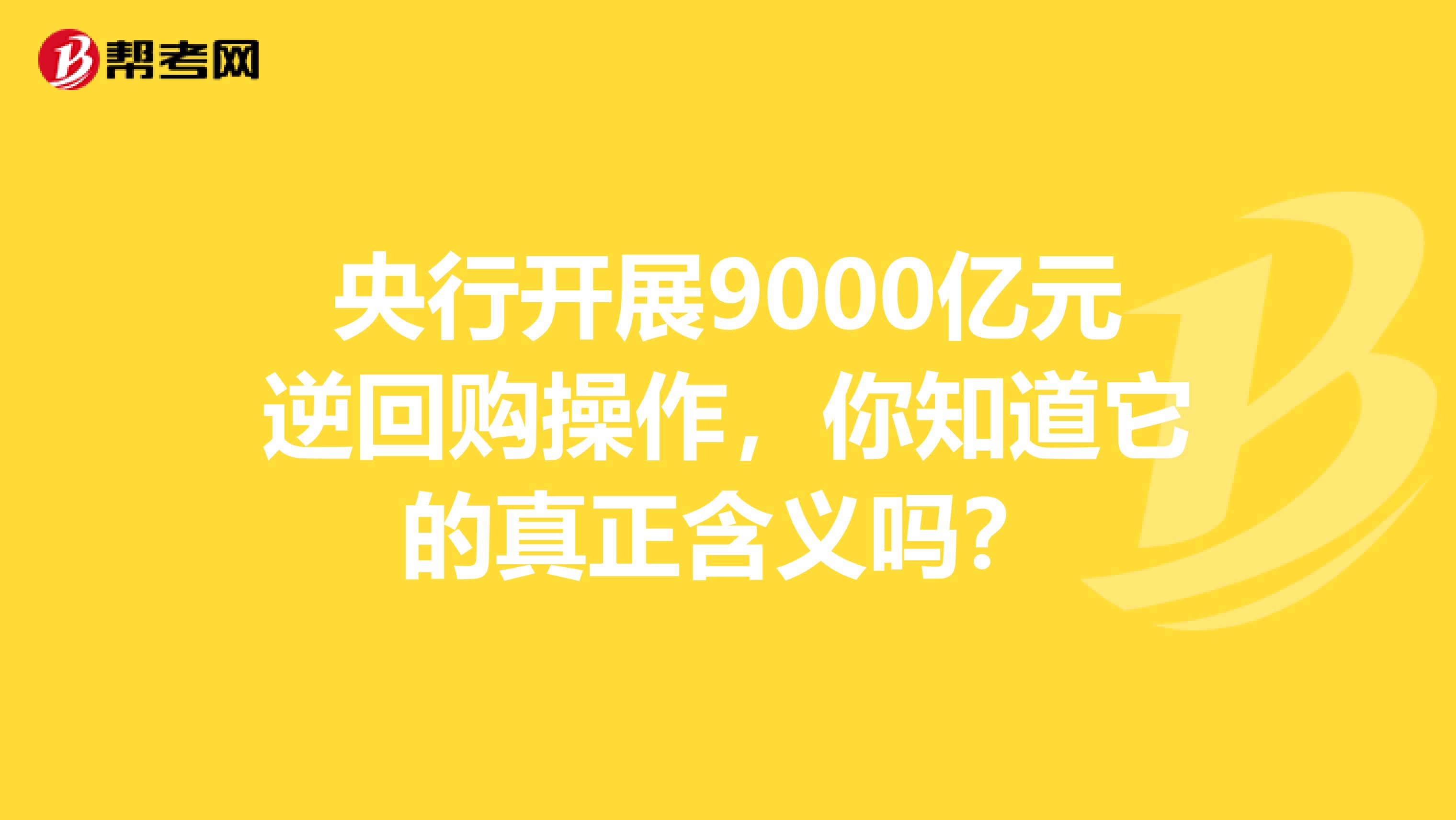 央行开展9000亿元逆回购操作，你知道它的真正含义吗？