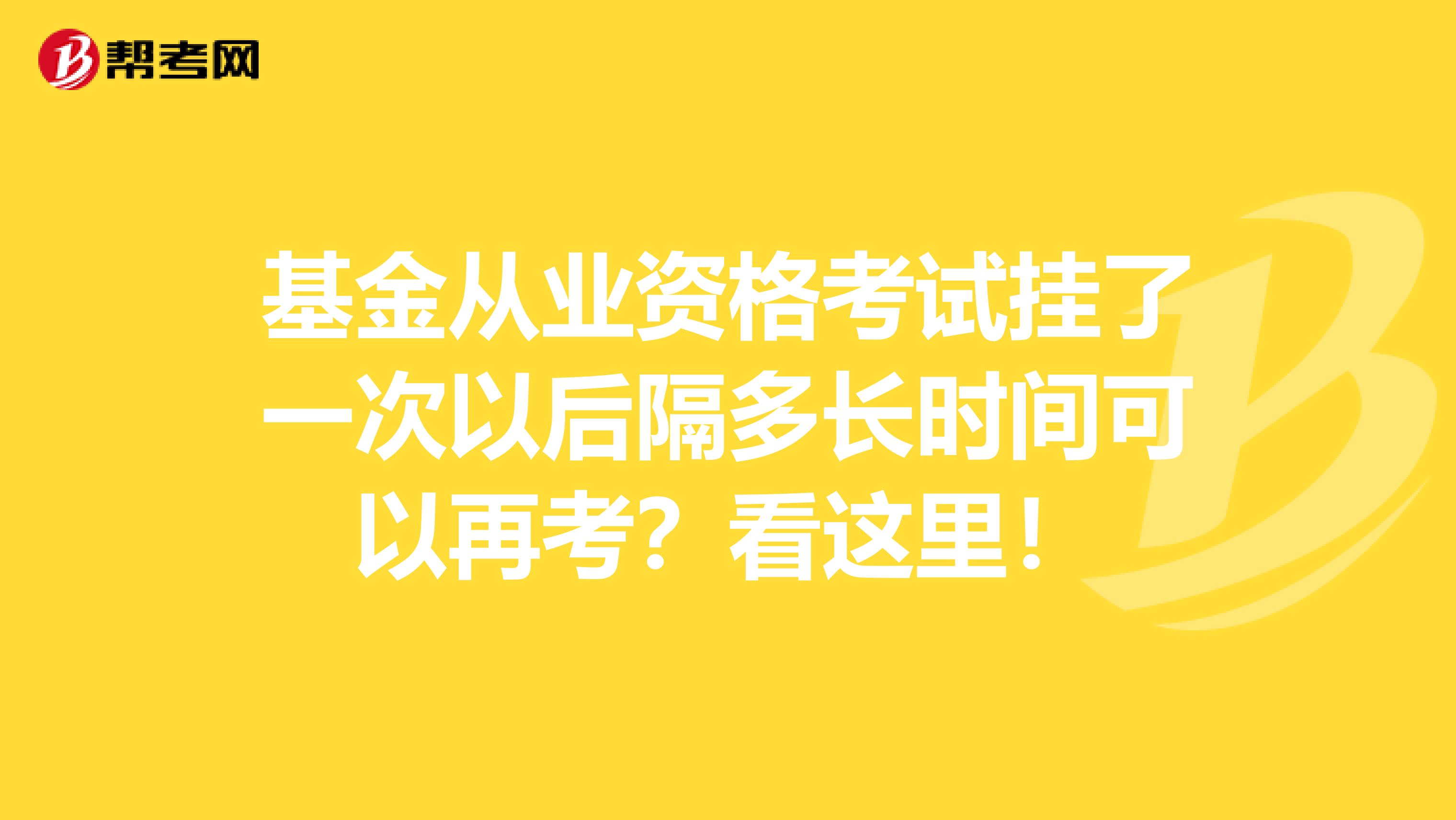 基金從業資格考試掛了一次以后隔多長時間可以再考？看這里！