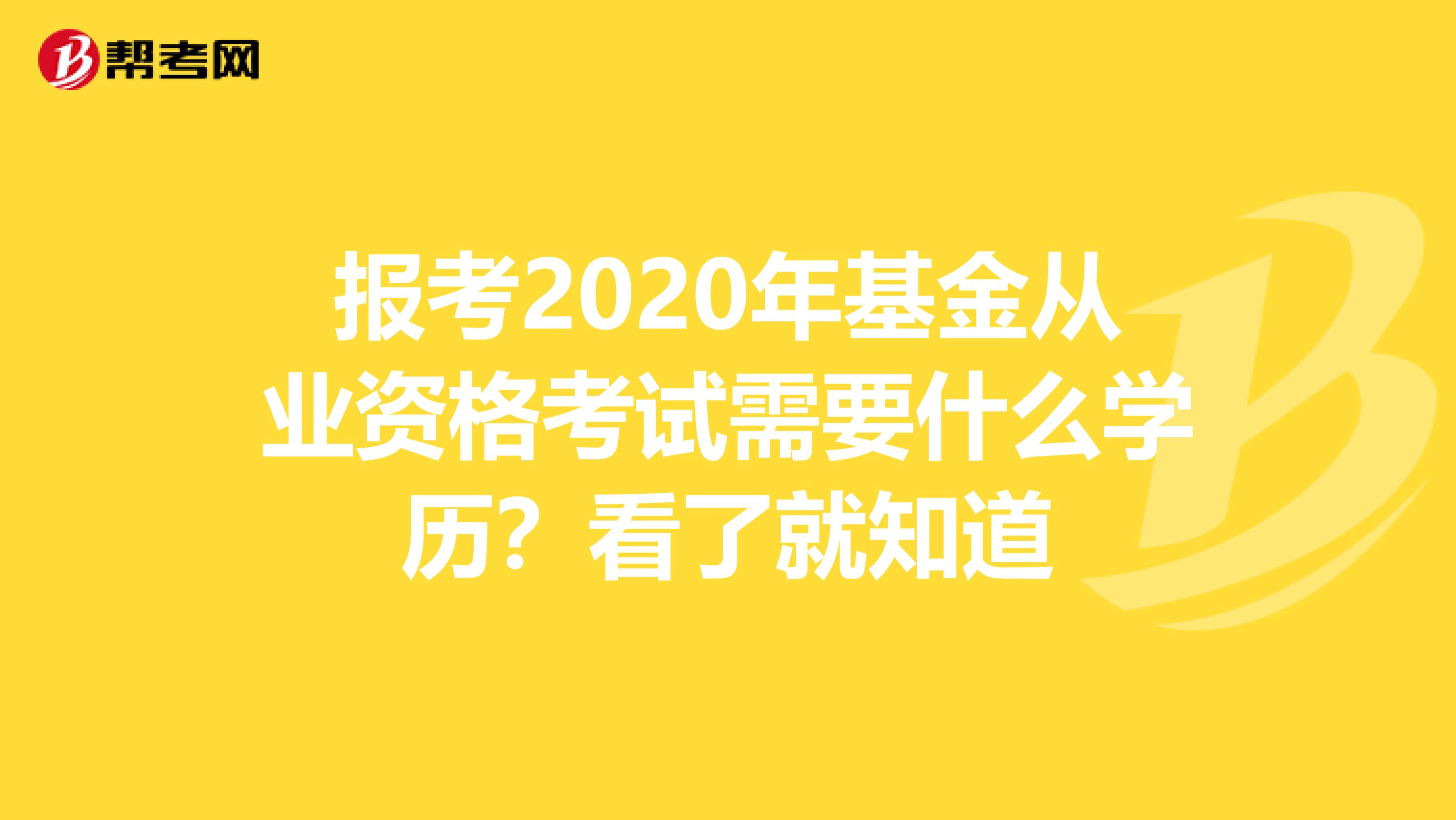 报考2020年基金从业资格考试需要什么学历？看了就知道